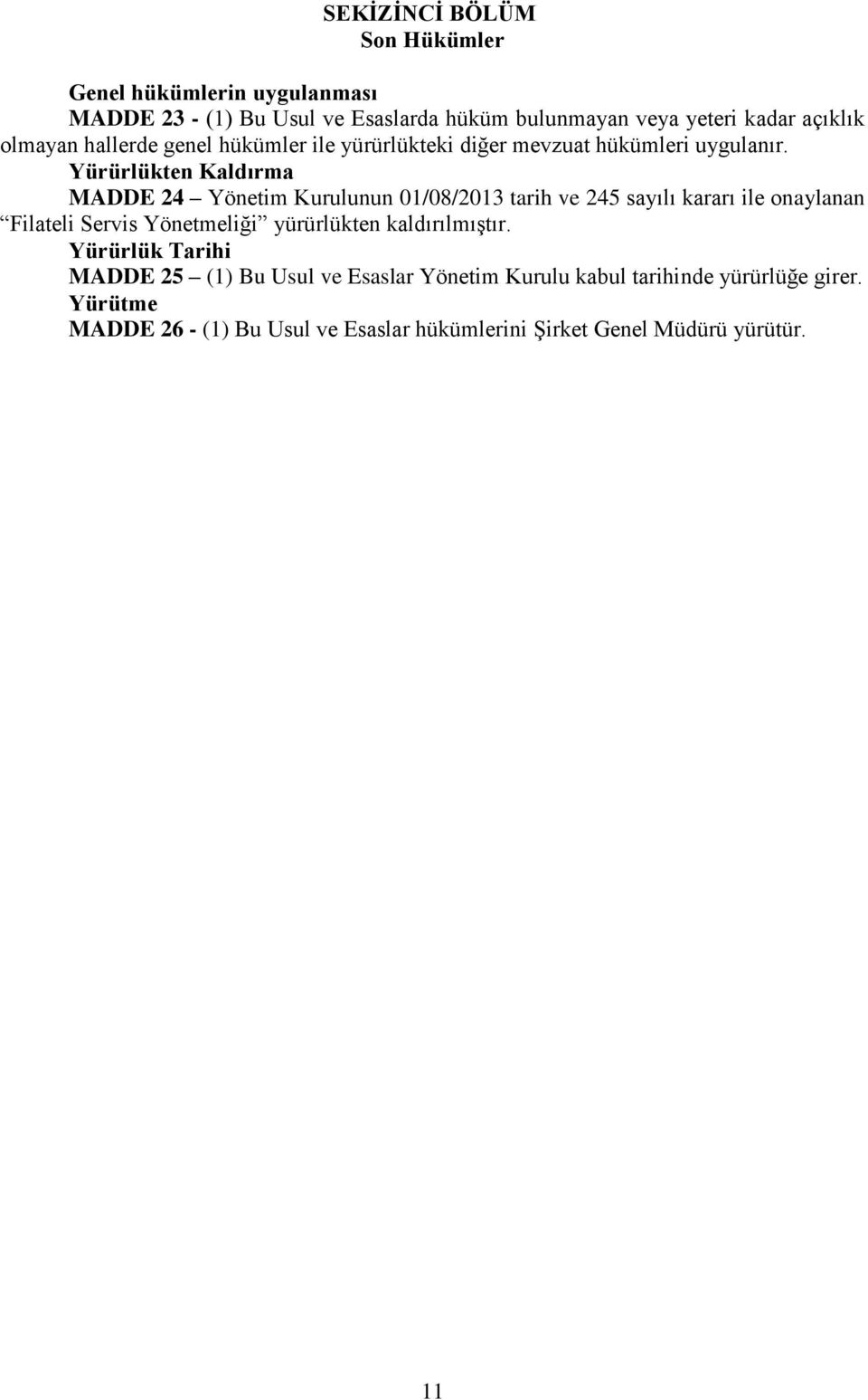 Yürürlükten Kaldırma MADDE 24 Yönetim Kurulunun 01/08/2013 tarih ve 245 sayılı kararı ile onaylanan Filateli Servis Yönetmeliği yürürlükten