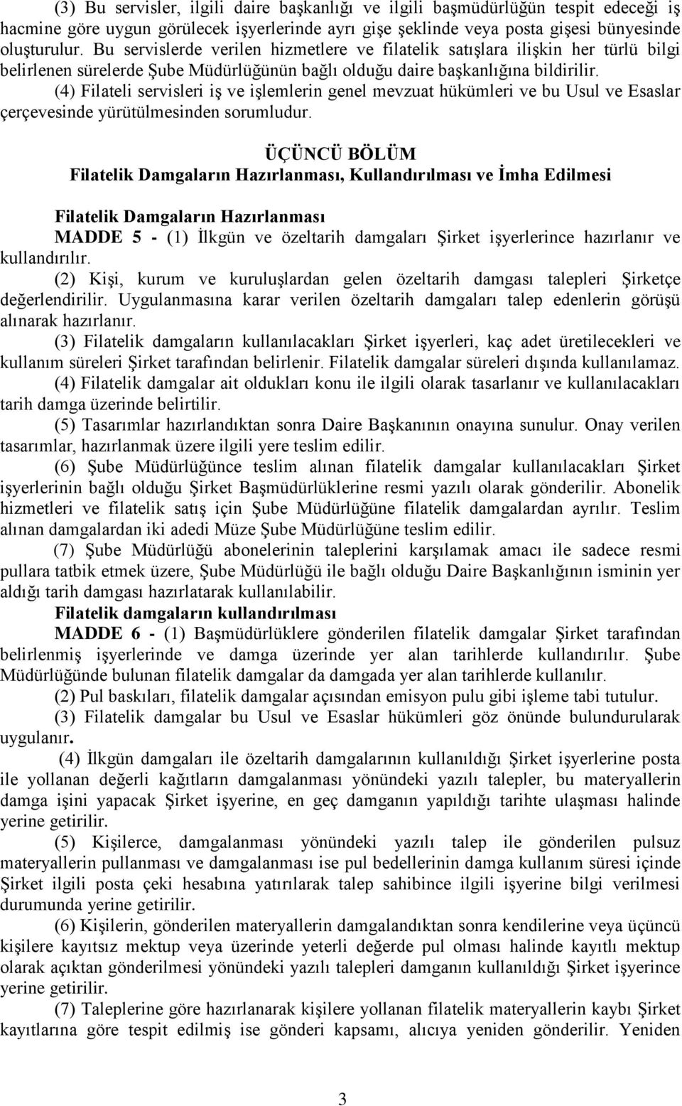 (4) Filateli servisleri iş ve işlemlerin genel mevzuat hükümleri ve bu Usul ve Esaslar çerçevesinde yürütülmesinden sorumludur.