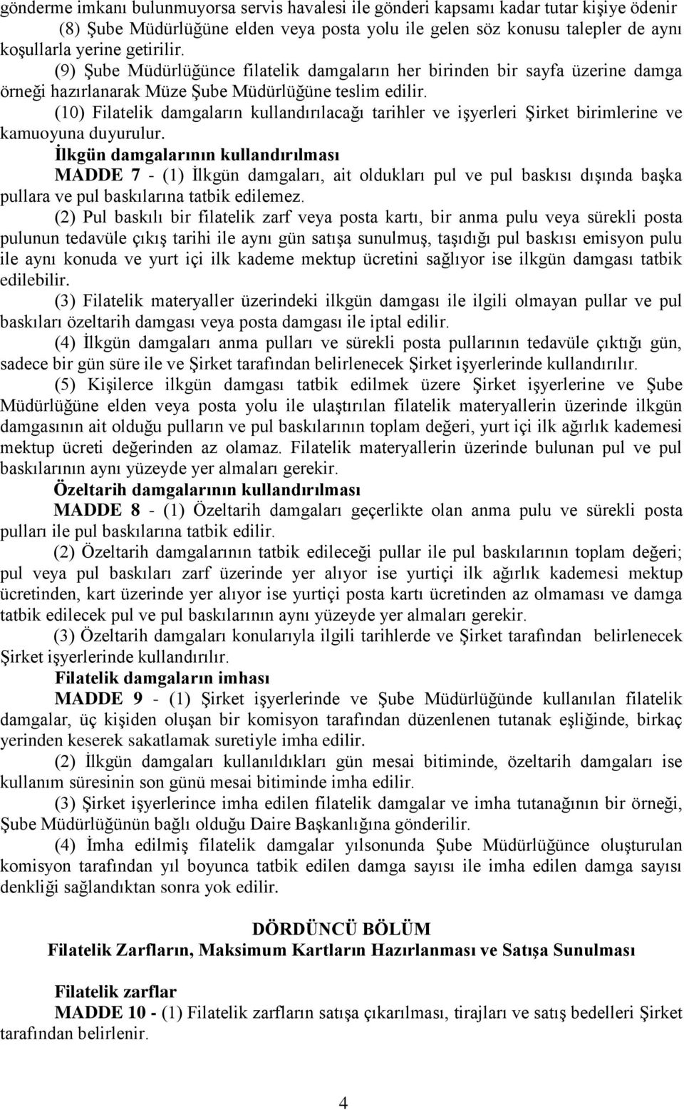 (10) Filatelik damgaların kullandırılacağı tarihler ve işyerleri Şirket birimlerine ve kamuoyuna duyurulur.