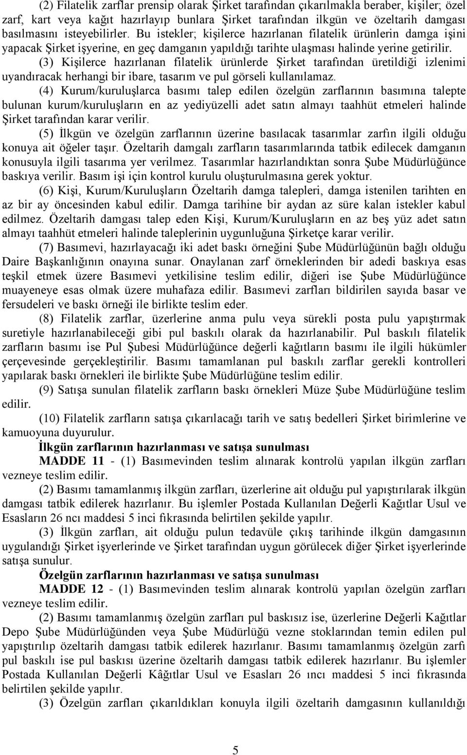 (3) Kişilerce hazırlanan filatelik ürünlerde Şirket tarafından üretildiği izlenimi uyandıracak herhangi bir ibare, tasarım ve pul görseli kullanılamaz.