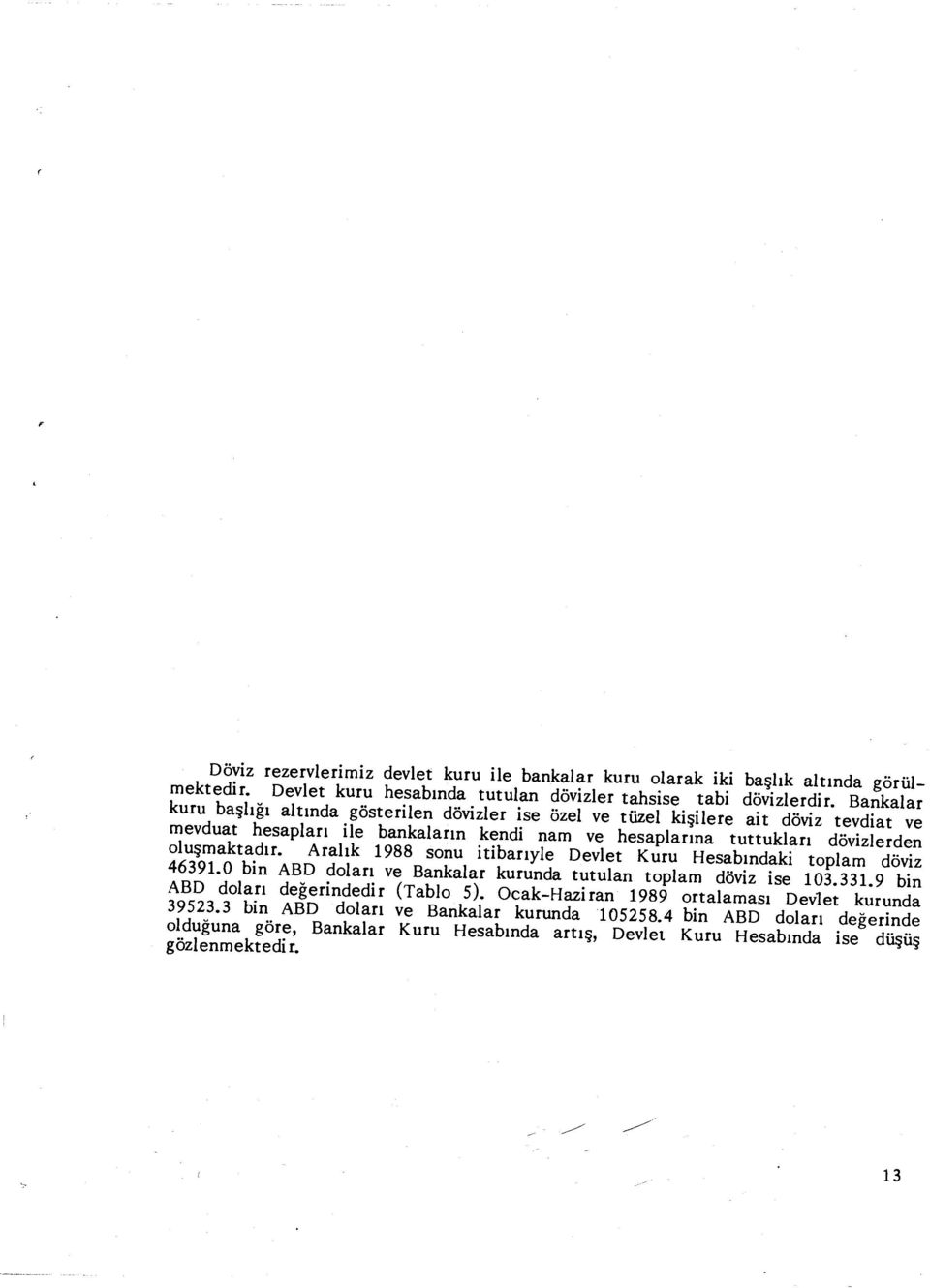 oluşmaktad ır. Aral ık 1988 sonu itibariyle Devlet Kuru Hesab ındaki toplam döviz 46391.0 bin ABD dolar ı ve Bankalar kurunda tutulan toplam döviz ise 103.331.