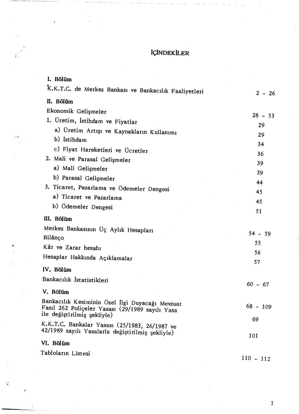 Ticaret, Pazarlama ve Ödemeler Dengesi a) Ticaret ve Pazarlama b) Ödemeler Dengesi III. Bölüm Merkez Bankas ın ın Üç Ayl ık Hesaplar ı Bilânço Kâr ve Zarar hesab ı Hesaplar Hakk ında Aç ıklamalar IV.