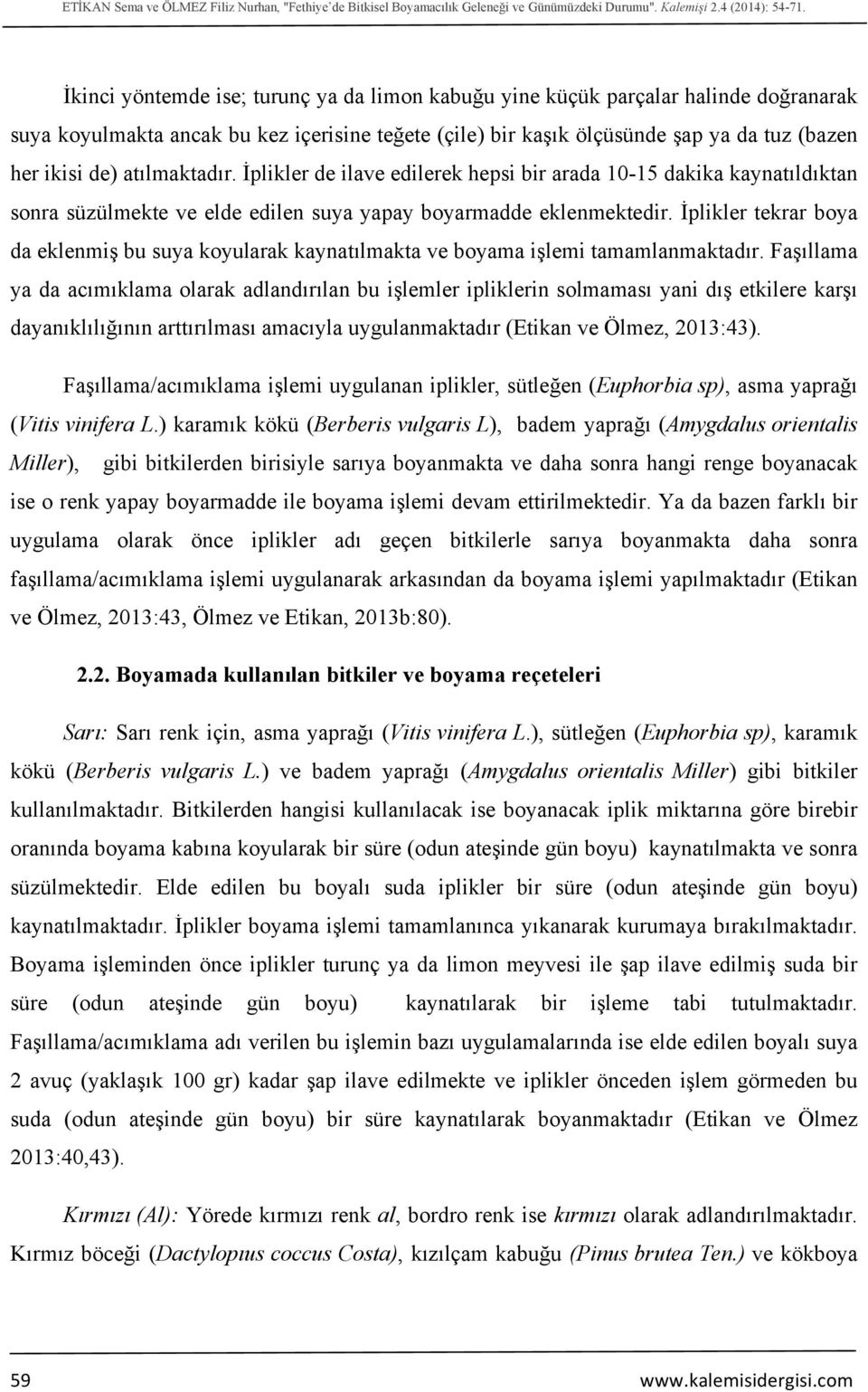 atılmaktadır. İplikler de ilave edilerek hepsi bir arada 10-15 dakika kaynatıldıktan sonra süzülmekte ve elde edilen suya yapay boyarmadde eklenmektedir.