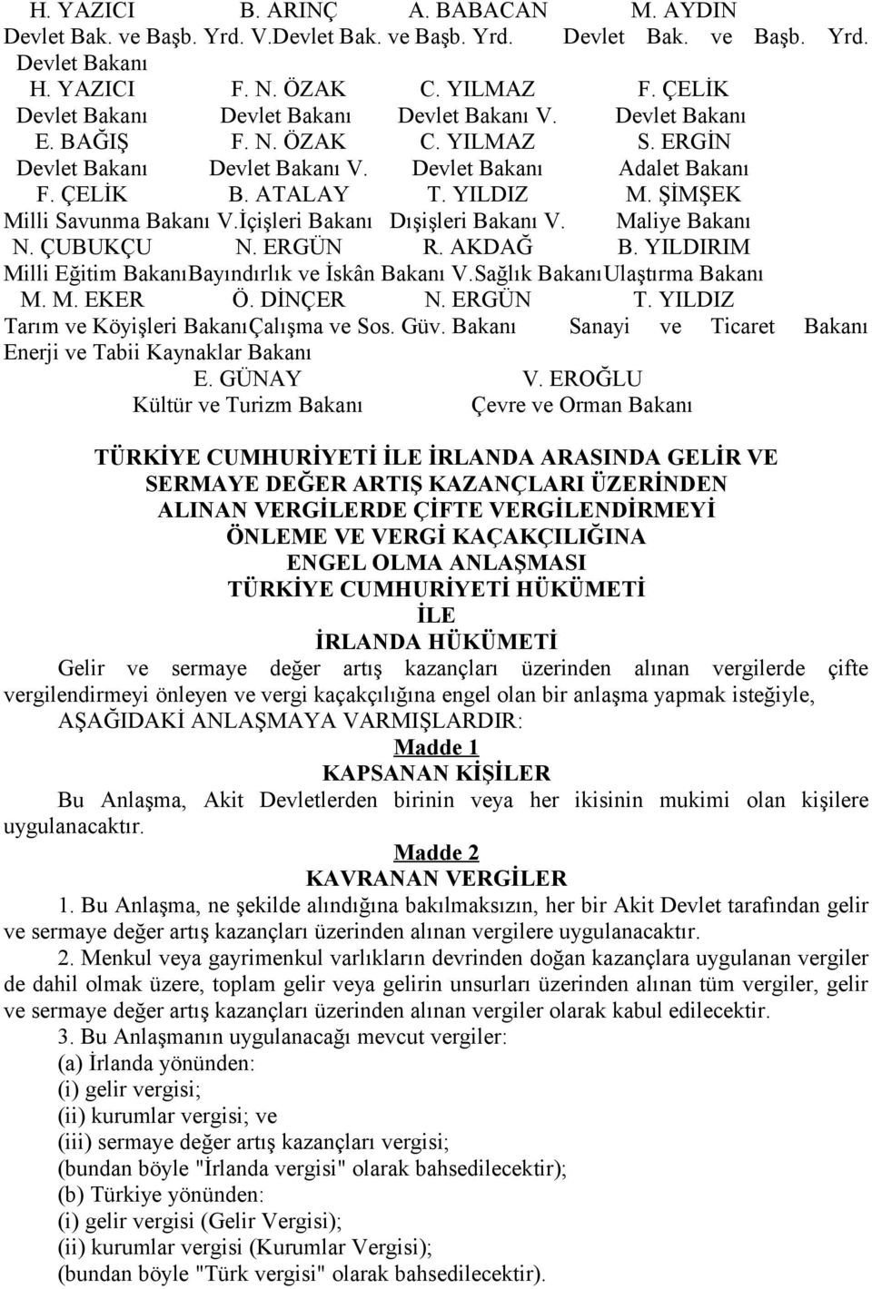 ŞİMŞEK Milli Savunma Bakanı V.İçişleri Bakanı Dışişleri Bakanı V. Maliye Bakanı N. ÇUBUKÇU N. ERGÜN R. AKDAĞ B. YILDIRIM Milli Eğitim BakanıBayındırlık ve İskân Bakanı V.