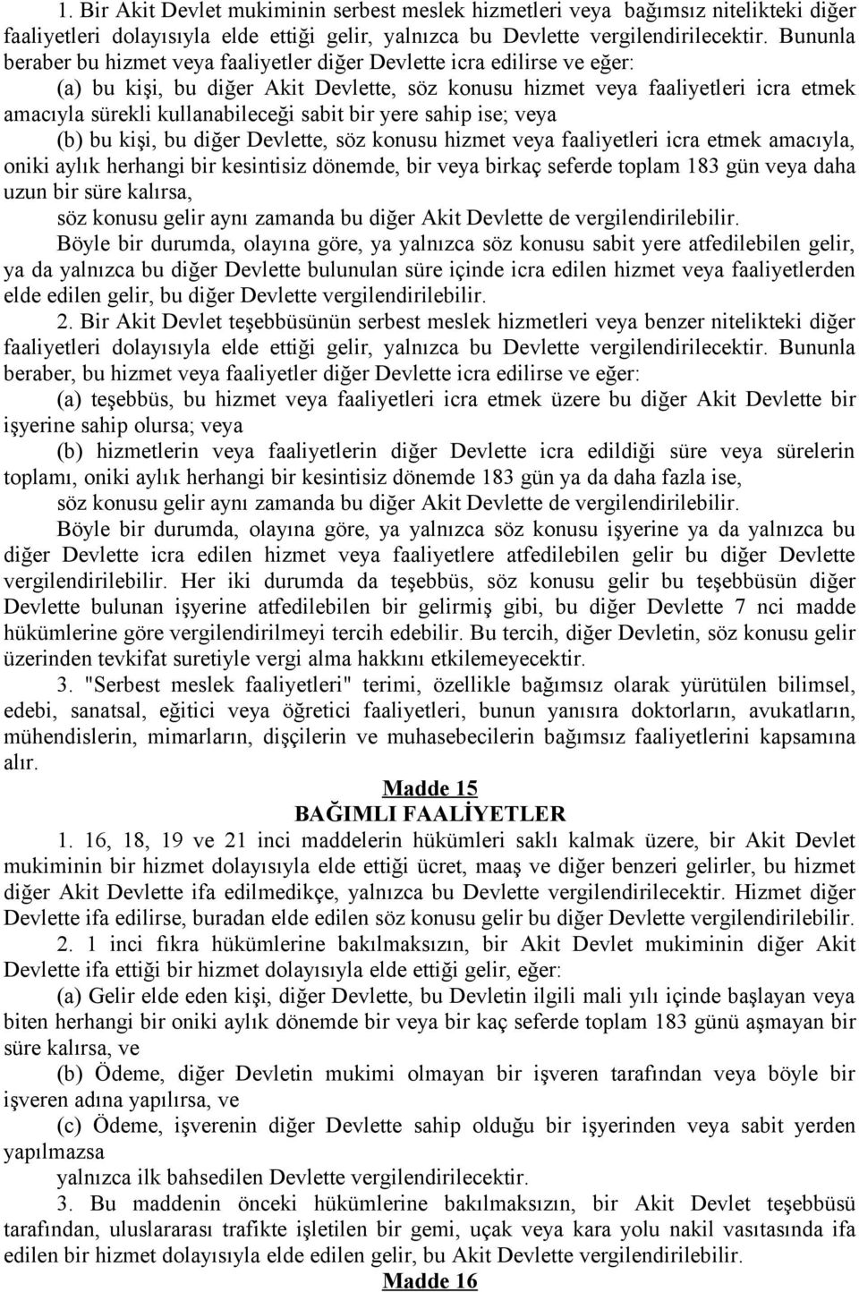 sabit bir yere sahip ise; veya (b) bu kişi, bu diğer Devlette, söz konusu hizmet veya faaliyetleri icra etmek amacıyla, oniki aylık herhangi bir kesintisiz dönemde, bir veya birkaç seferde toplam 183