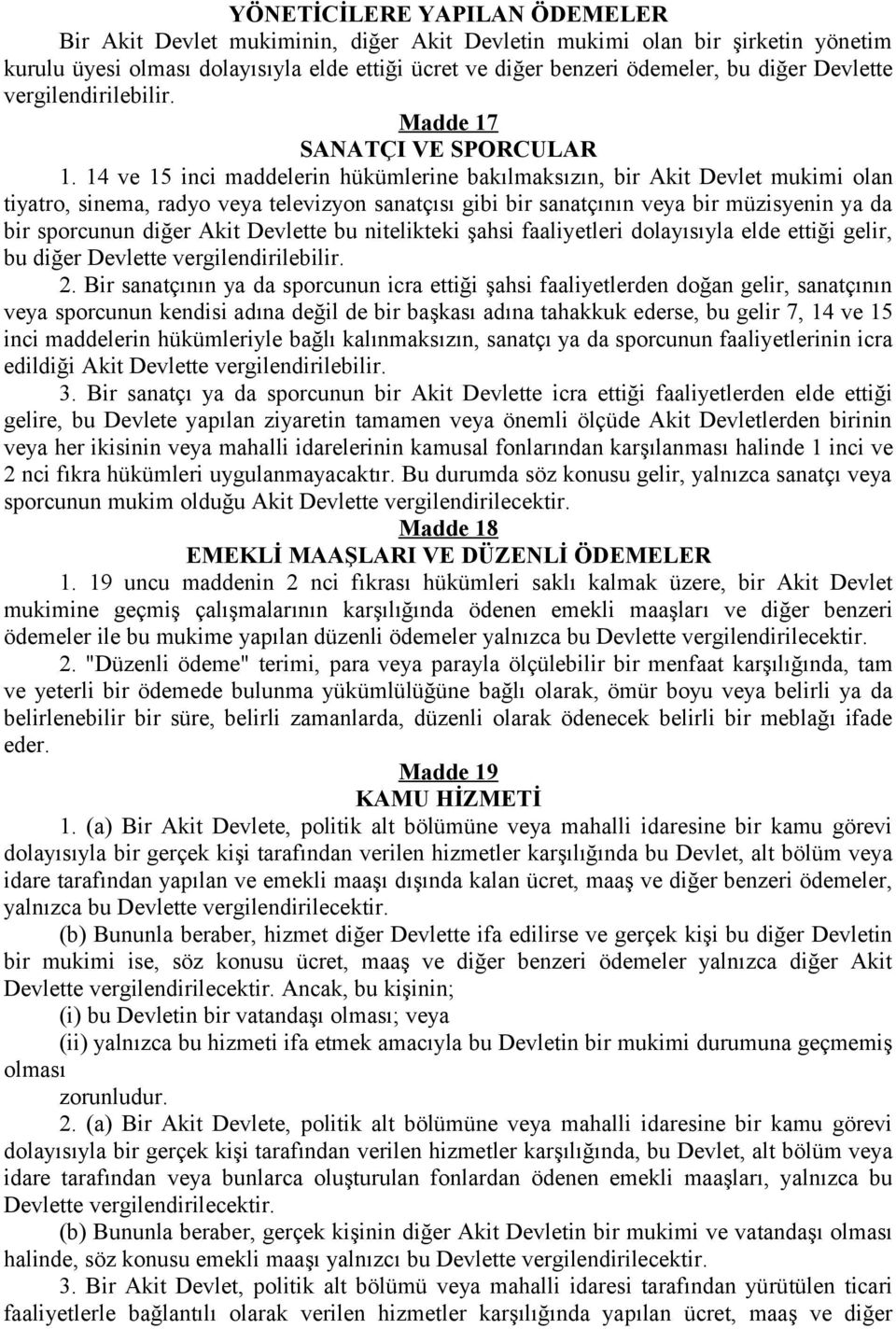 14 ve 15 inci maddelerin hükümlerine bakılmaksızın, bir Akit Devlet mukimi olan tiyatro, sinema, radyo veya televizyon sanatçısı gibi bir sanatçının veya bir müzisyenin ya da bir sporcunun diğer Akit