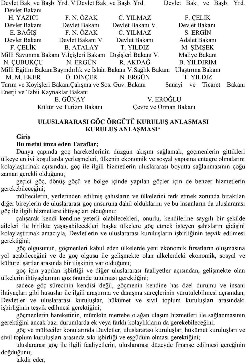 Maliye Bakanı N. ÇUBUKÇU N. ERGÜN R. AKDAĞ B. YILDIRIM Milli Eğitim BakanıBayındırlık ve İskân Bakanı V.Sağlık Bakanı Ulaştırma Bakanı M. M. EKER Ö. DİNÇER N. ERGÜN T.