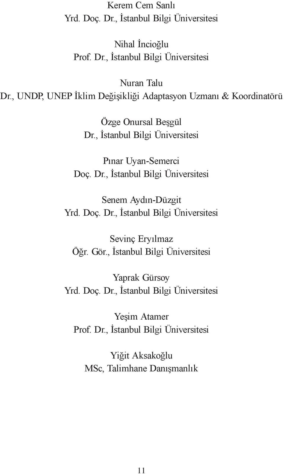 Dr., İstanbul Bilgi Üniversitesi Senem Aydın-Düzgit Yrd. Doç. Dr., İstanbul Bilgi Üniversitesi Sevinç Eryılmaz Öğr. Gör.