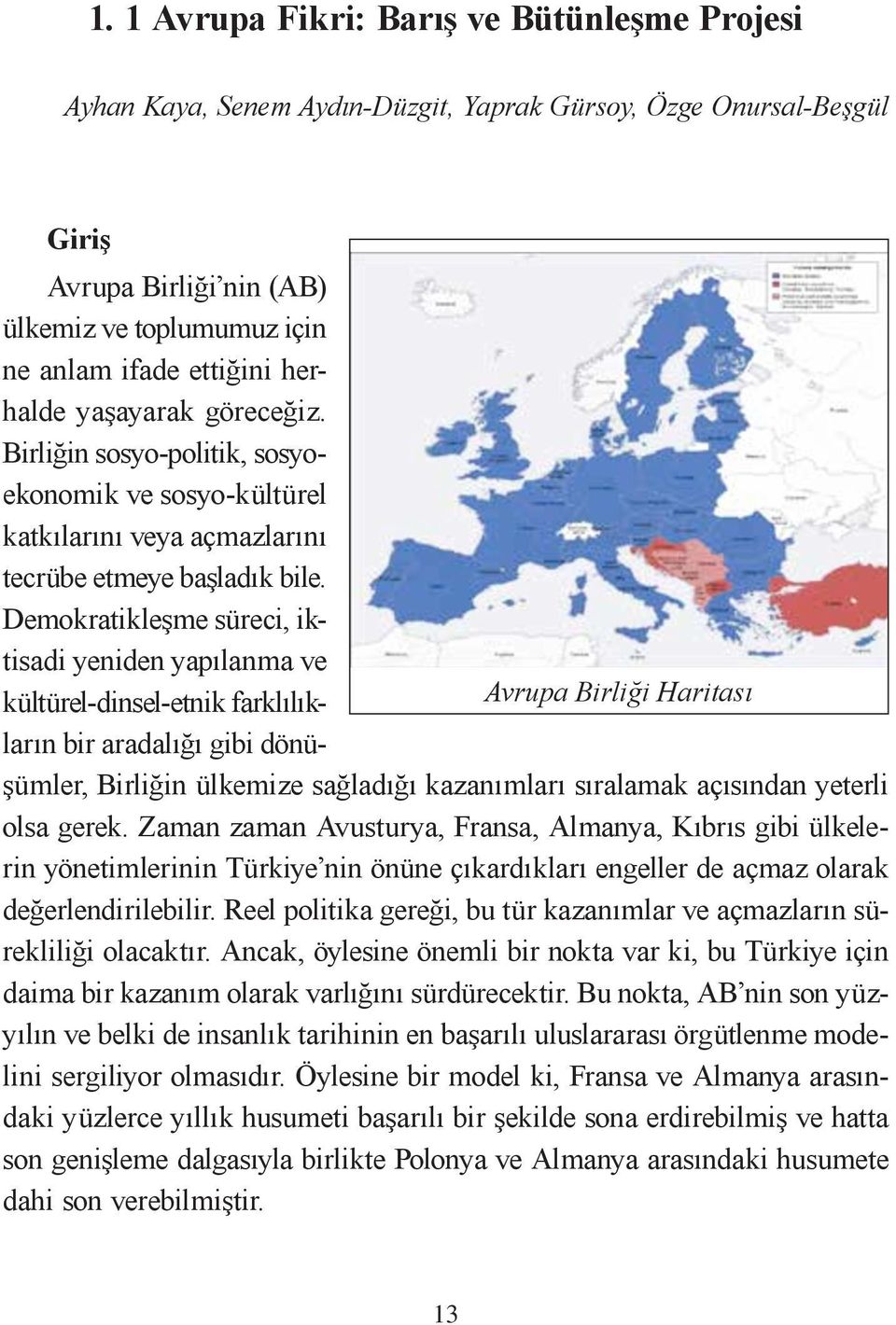 Demokratikleşme süreci, iktisadi yeniden yapılanma ve kültürel-dinsel-etnik farklılıkların bir aradalığı gibi dönü- Avrupa Birliği Haritası şümler, Birliğin ülkemize sağladığı kazanımları sıralamak