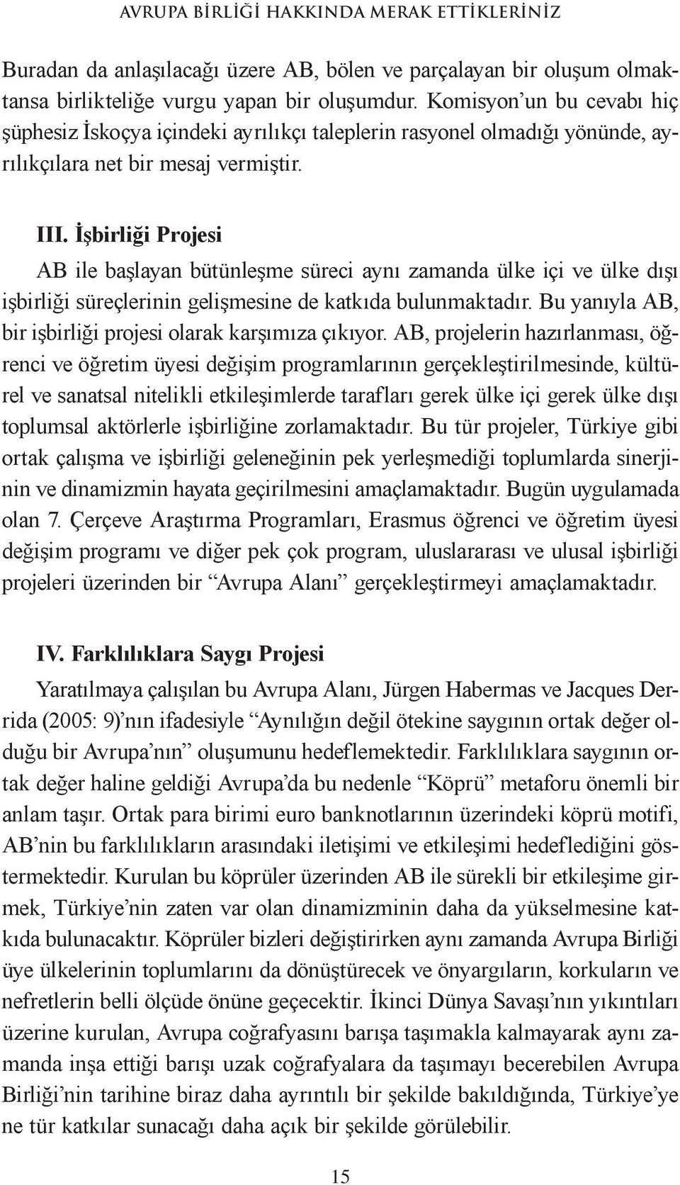 İşbirliği Projesi AB ile başlayan bütünleşme süreci aynı zamanda ülke içi ve ülke dışı işbirliği süreçlerinin gelişmesine de katkıda bulunmaktadır.