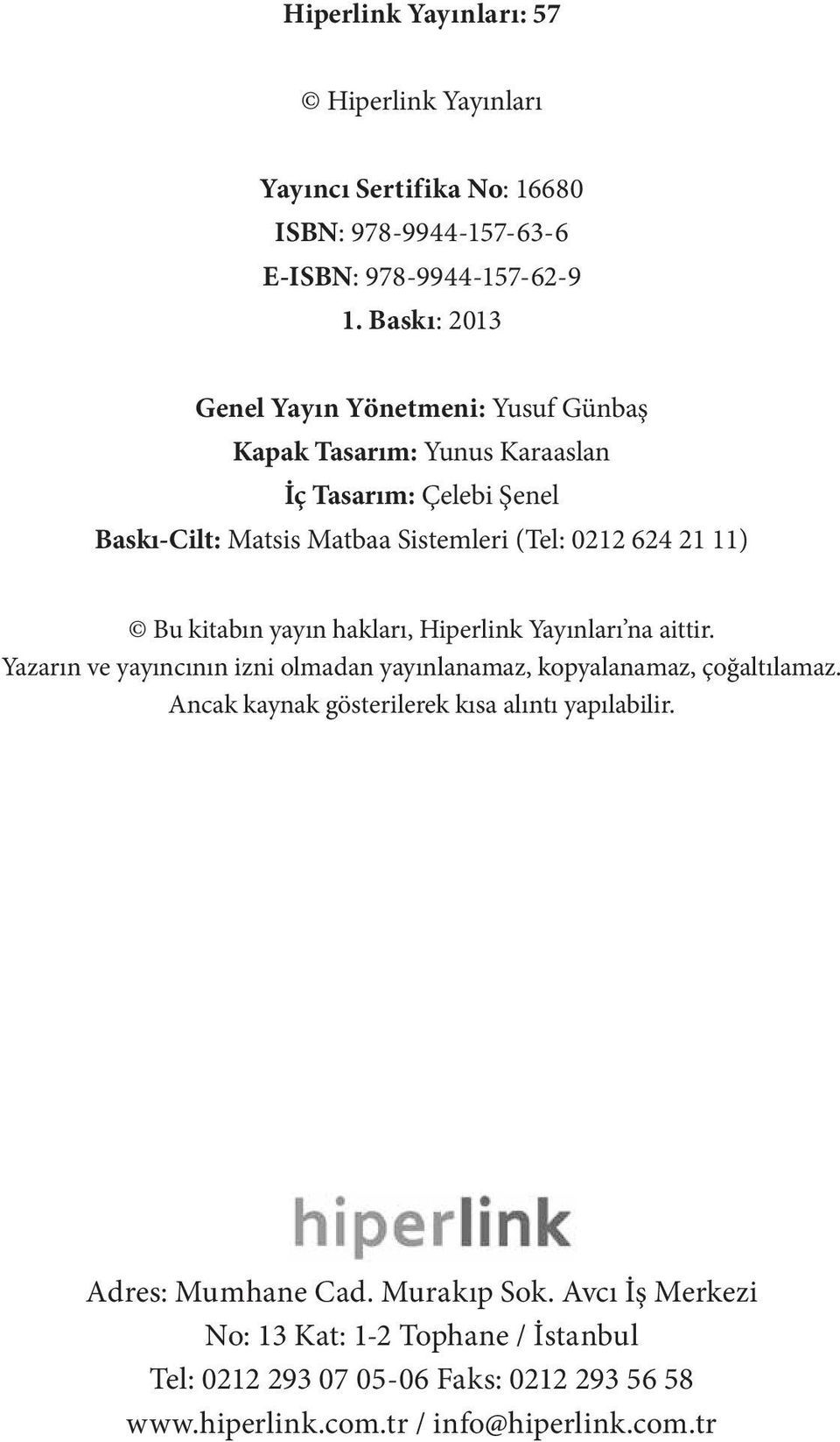 11) Bu kitabın yayın hakları, Hiperlink Yayınları na aittir. Yazarın ve yayıncının izni olmadan yayınlanamaz, kopyalanamaz, çoğaltılamaz.