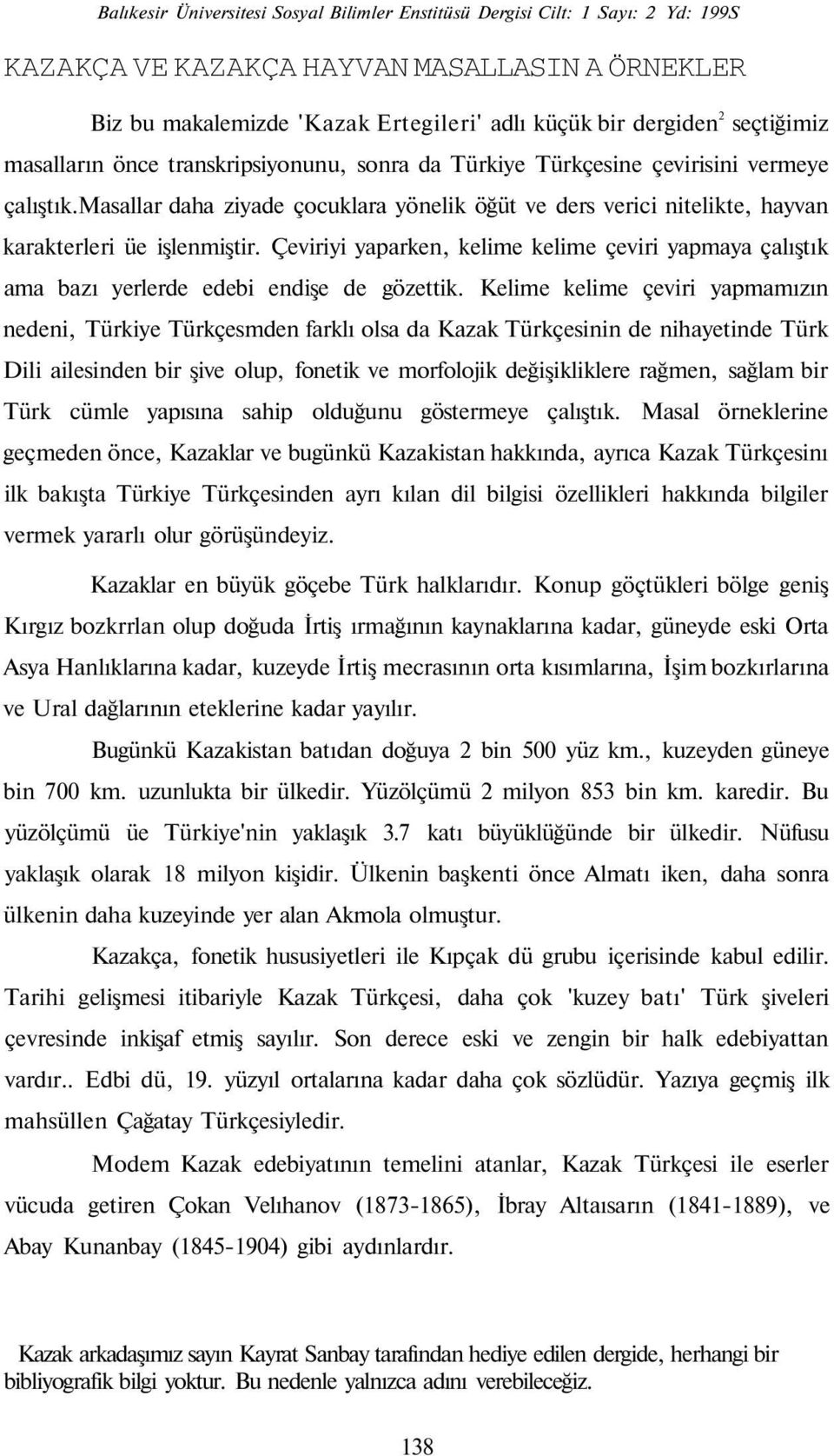 masallar daha ziyade çocuklara yönelik öğüt ve ders verici nitelikte, hayvan karakterleri üe işlenmiştir.