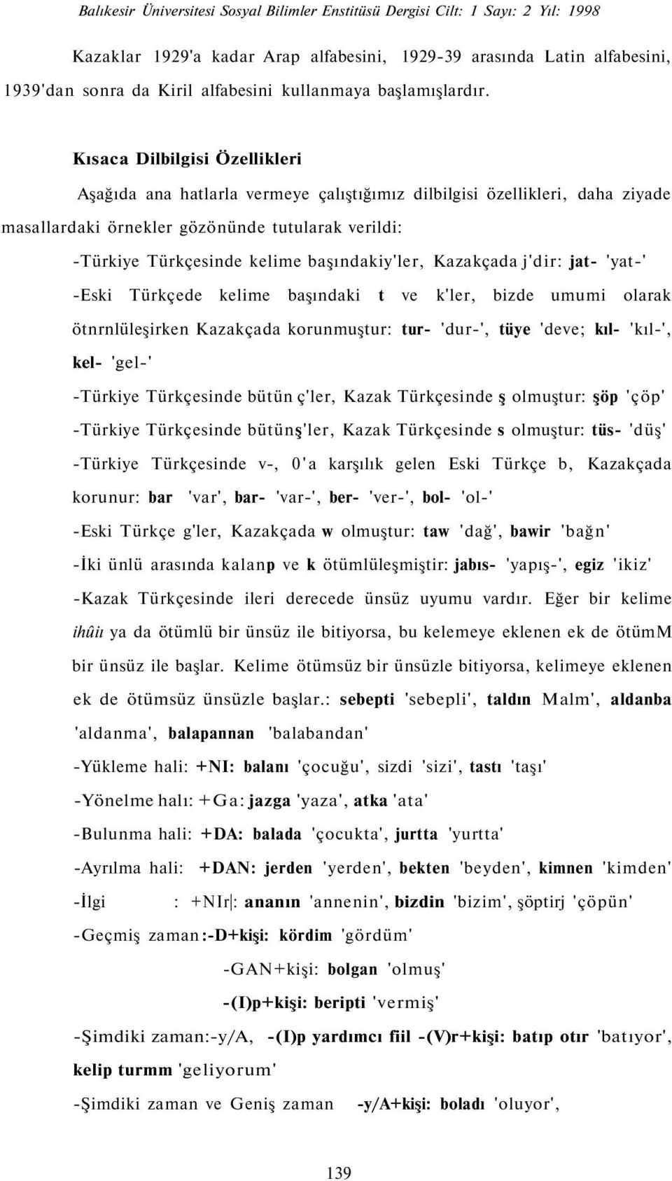 Kısaca Dilbilgisi Özellikleri Aşağıda ana hatlarla vermeye çalıştığımız dilbilgisi özellikleri, daha ziyade masallardaki örnekler gözönünde tutularak verildi: -Türkiye Türkçesinde kelime