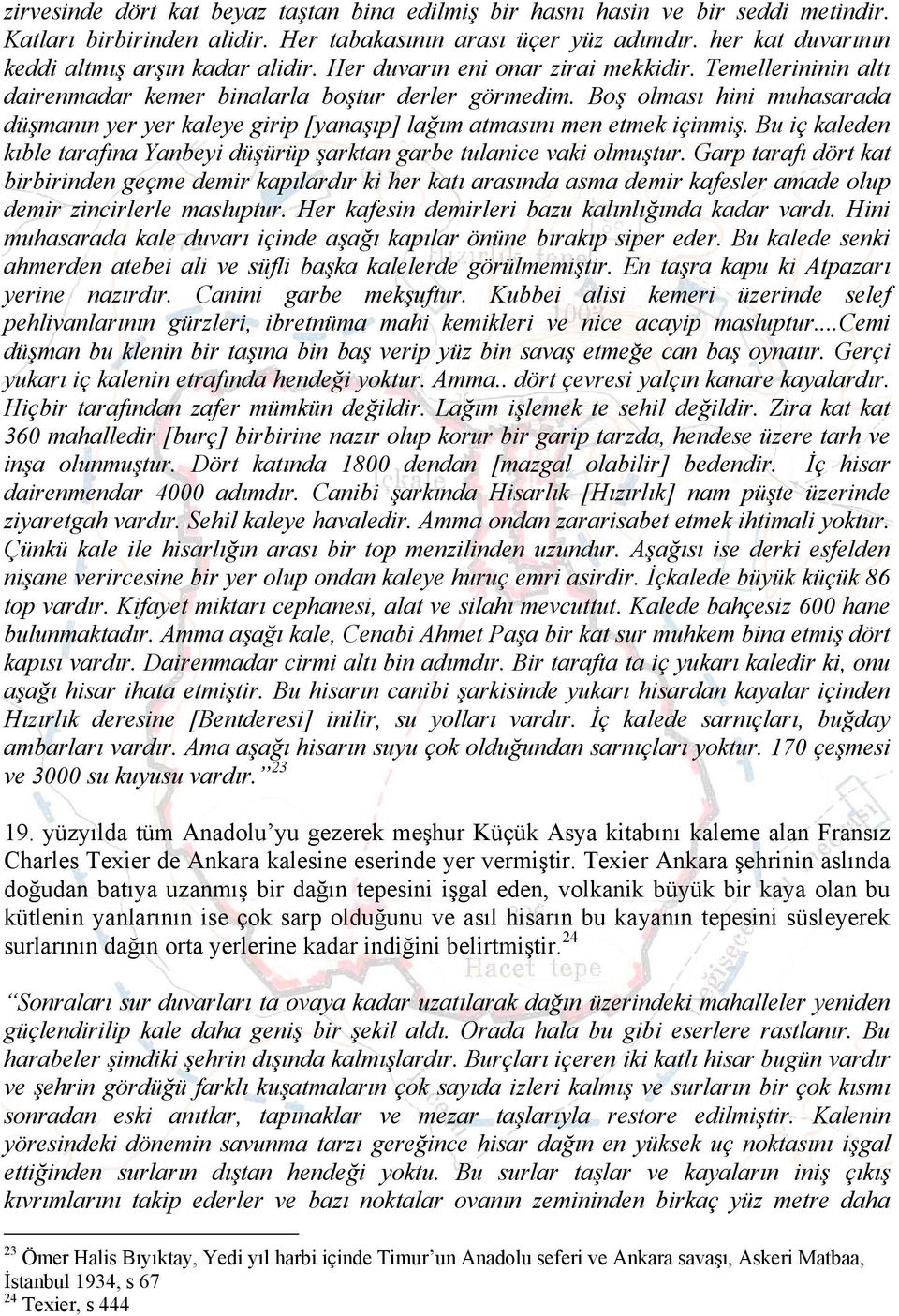 Boş olması hini muhasarada düşmanın yer yer kaleye girip [yanaşıp] lağım atmasını men etmek içinmiş. Bu iç kaleden kıble tarafına Yanbeyi düşürüp şarktan garbe tulanice vaki olmuştur.