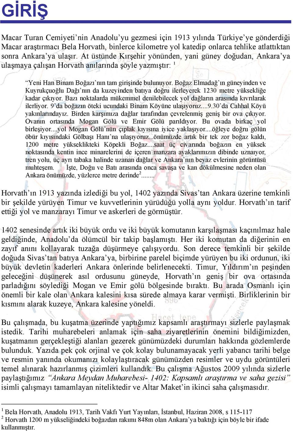 Boğaz Elmadağ ın güneyinden ve Kuyrukçuoğlu Dağı nın da kuzeyinden batıya doğru ilerleyerek 1230 metre yüksekliğe kadar çıkıyor.