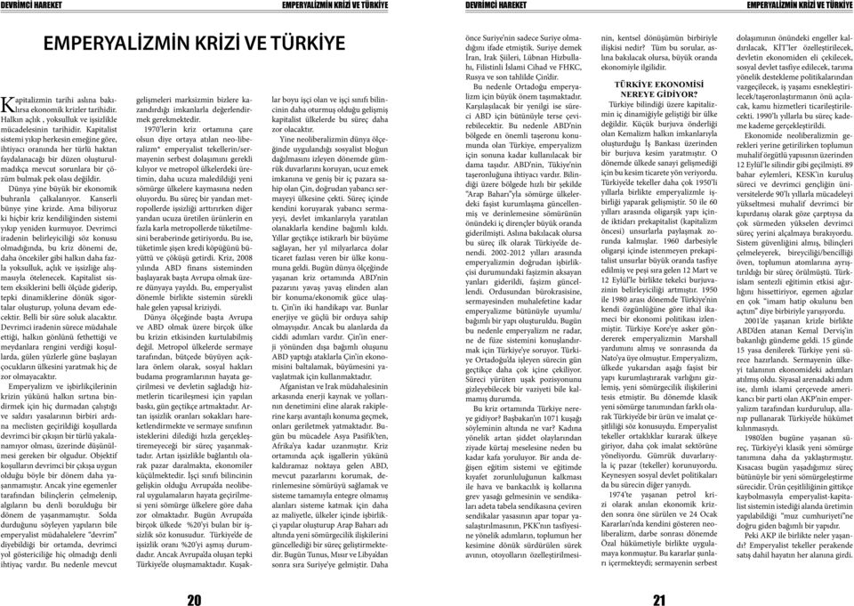 Kapitalist sistemi yıkıp herkesin emeğine göre, ihtiyacı oranında her türlü haktan faydalanacağı bir düzen oluşturulmadıkça mevcut sorunlara bir çözüm bulmak pek olası değildir.