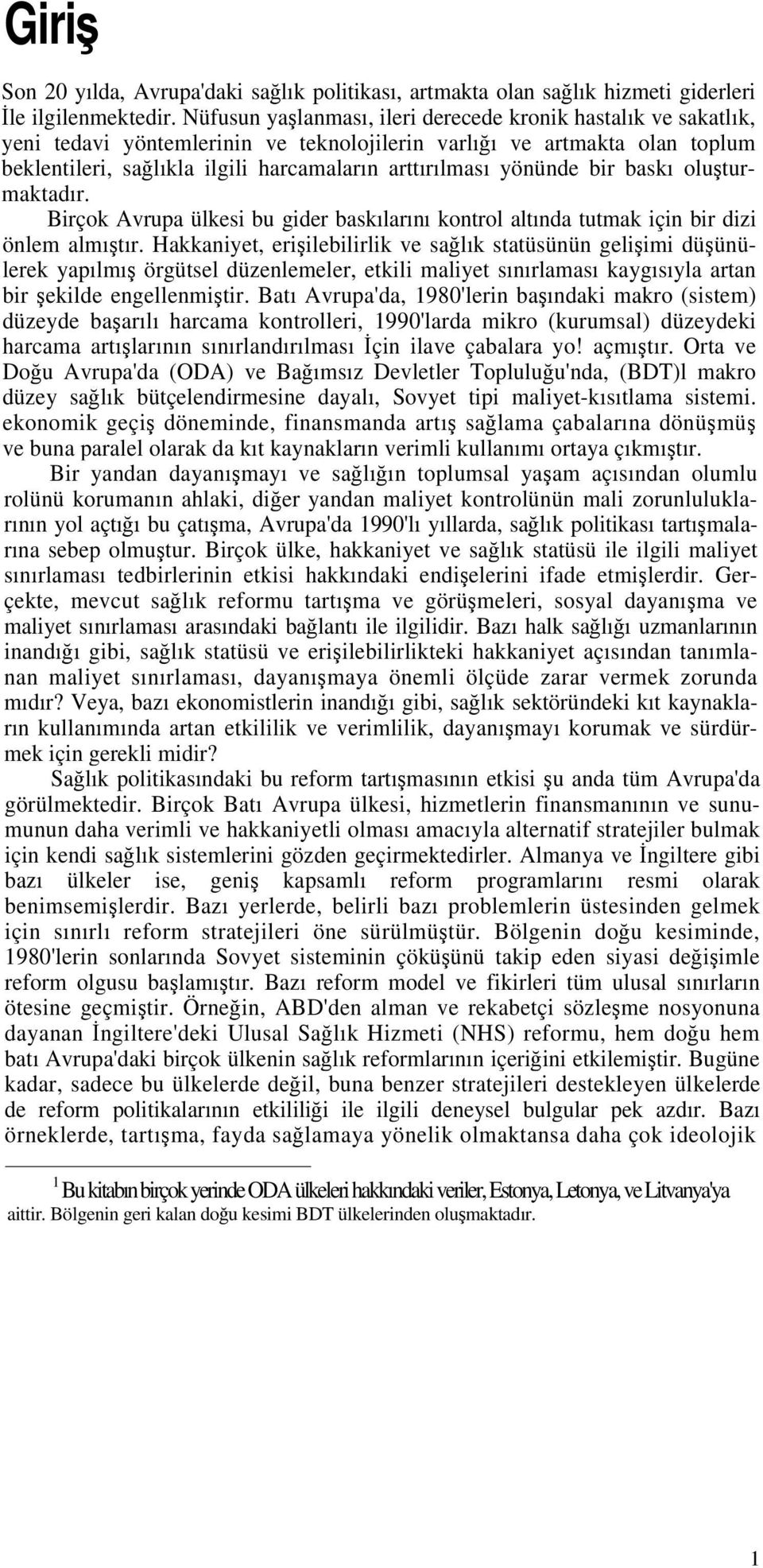 yönünde bir baskı oluşturmaktadır. Birçok Avrupa ülkesi bu gider baskılarını kontrol altında tutmak için bir dizi önlem almıştır.