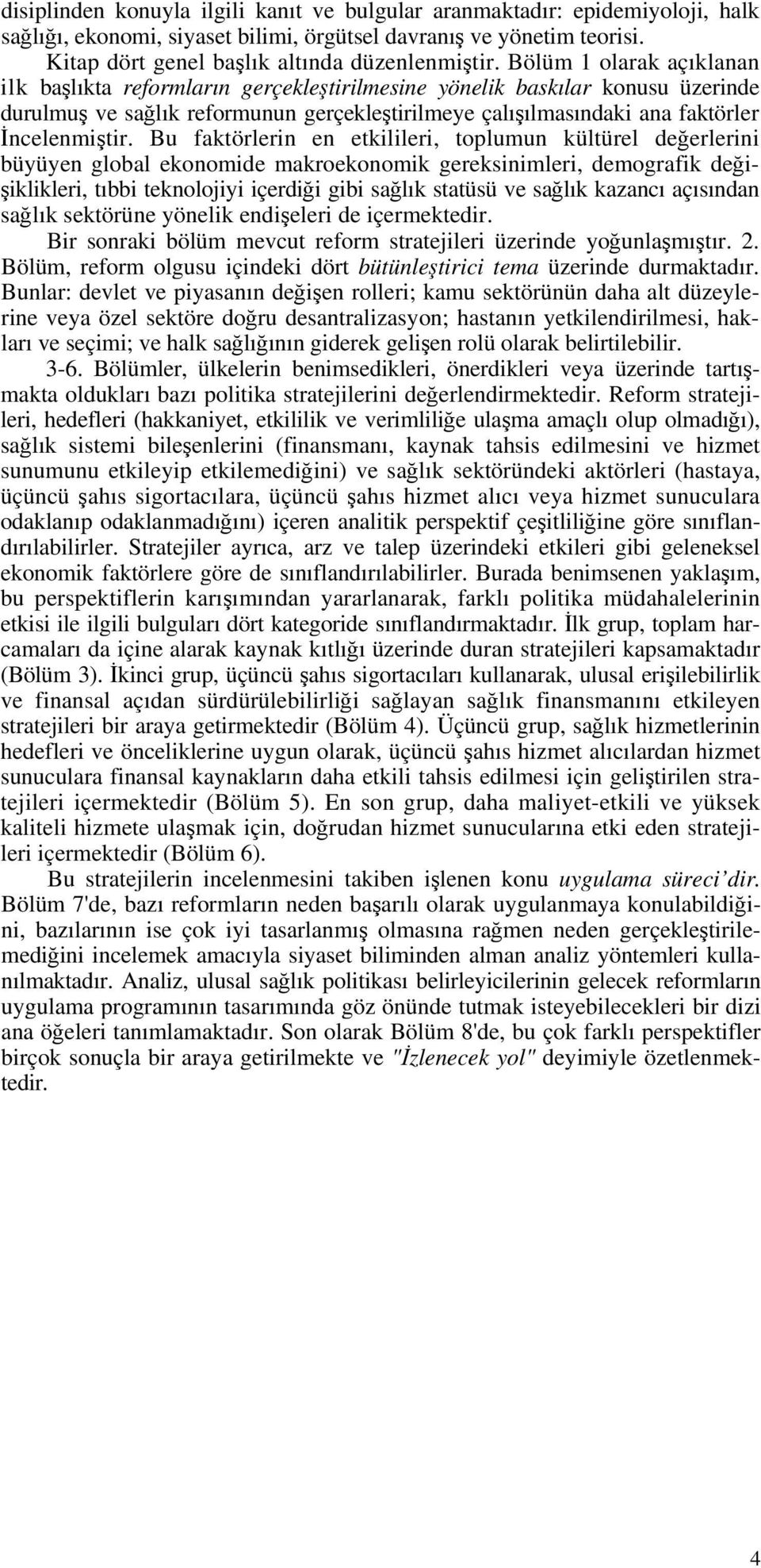 Bu faktörlerin en etkilileri, toplumun kültürel değerlerini büyüyen global ekonomide makroekonomik gereksinimleri, demografik değişiklikleri, tıbbi teknolojiyi içerdiği gibi sağlık statüsü ve sağlık