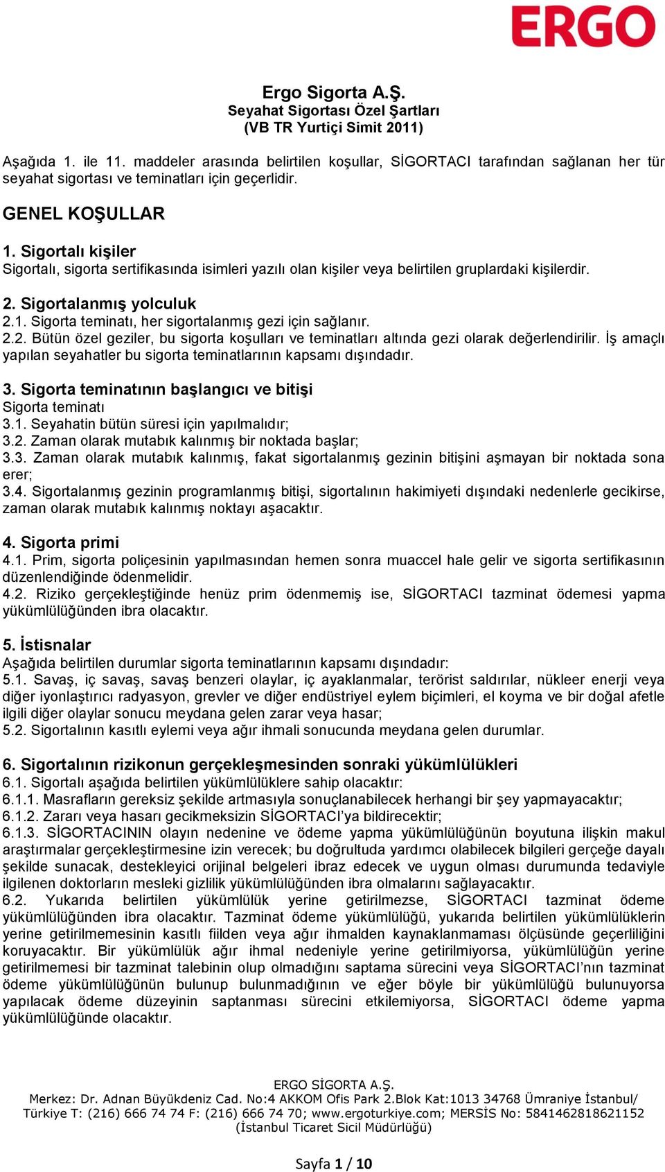 Sigortalı kişiler Sigortalı, sigorta sertifikasında isimleri yazılı olan kişiler veya belirtilen gruplardaki kişilerdir. 2. Sigortalanmış yolculuk 2.1.