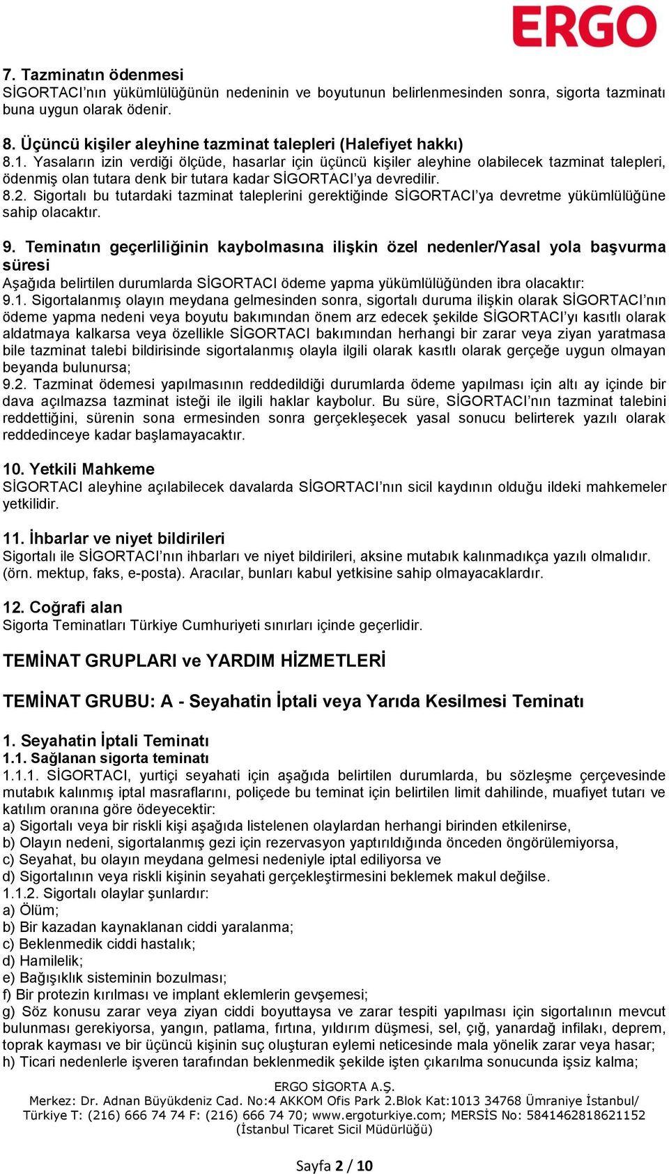 Yasaların izin verdiği ölçüde, hasarlar için üçüncü kişiler aleyhine olabilecek tazminat talepleri, ödenmiş olan tutara denk bir tutara kadar SİGORTACI ya devredilir. 8.2.