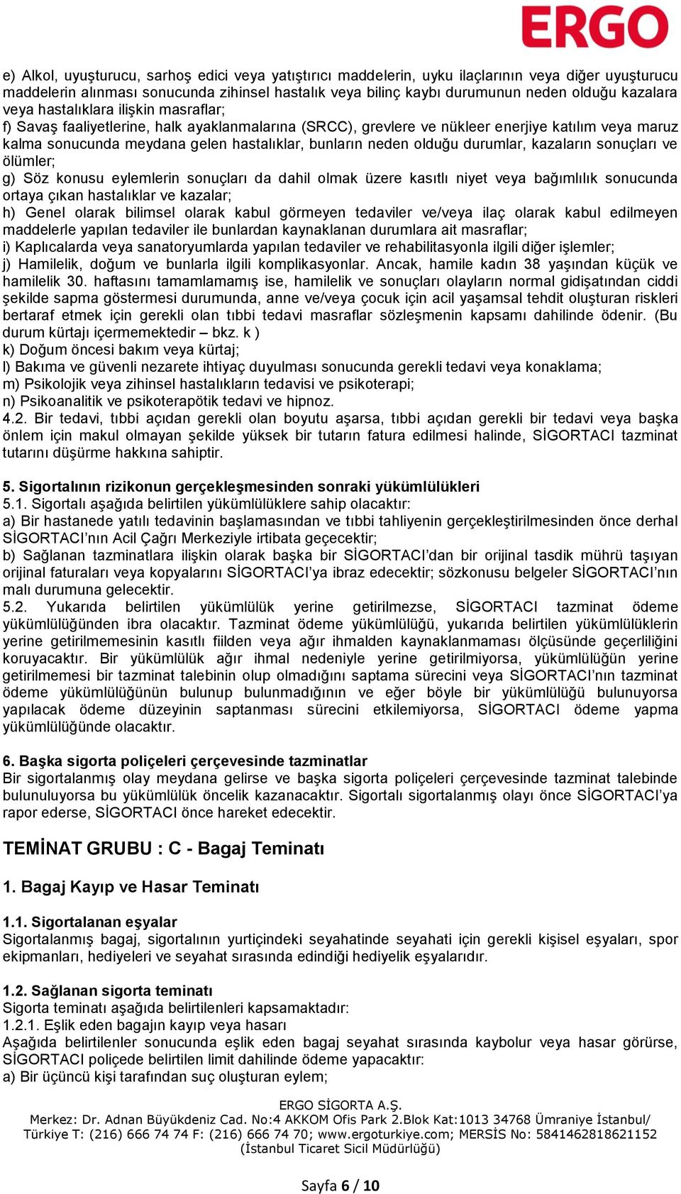 neden olduğu durumlar, kazaların sonuçları ve ölümler; g) Söz konusu eylemlerin sonuçları da dahil olmak üzere kasıtlı niyet veya bağımlılık sonucunda ortaya çıkan hastalıklar ve kazalar; h) Genel