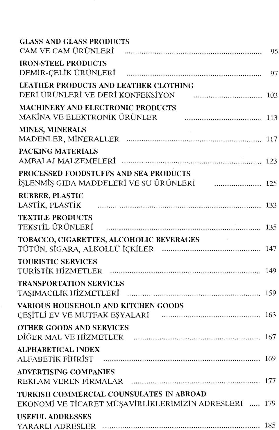 .. 117 PACKING MATERIALS AMBALAJ MALZEMELERİ................................................................ 123 PROCESSED FOODSTUFFS AND SEA PRODUCTS işlenmiş GIDA MADDELERİ VE SU ÜRÜNLERİ 125 RURRER, PLASTIC LASTiK, PLASTİK.