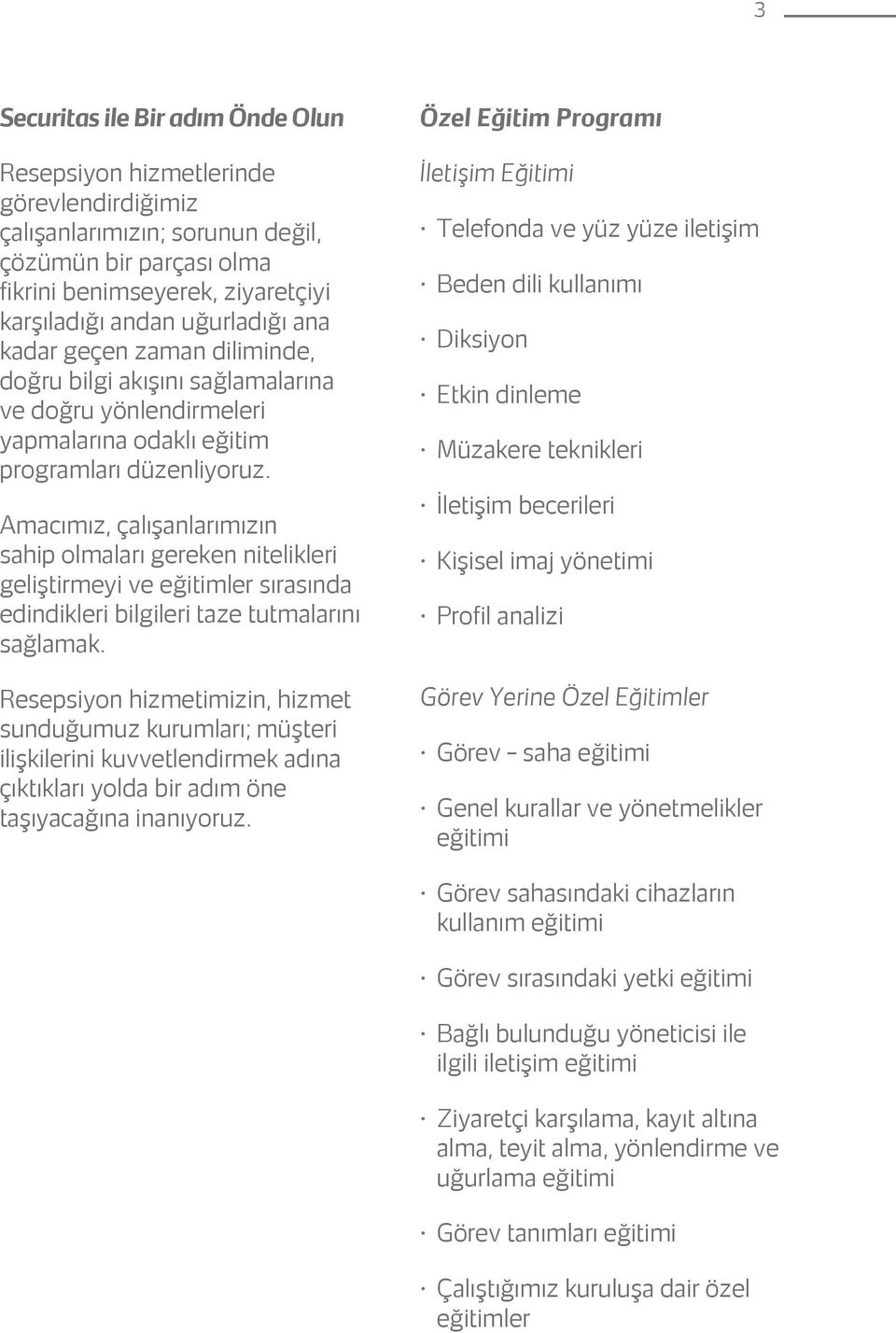 Amacımız, çalışanlarımızın sahip olmaları gereken nitelikleri geliştirmeyi ve eğitimler sırasında edindikleri bilgileri taze tutmalarını sağlamak.