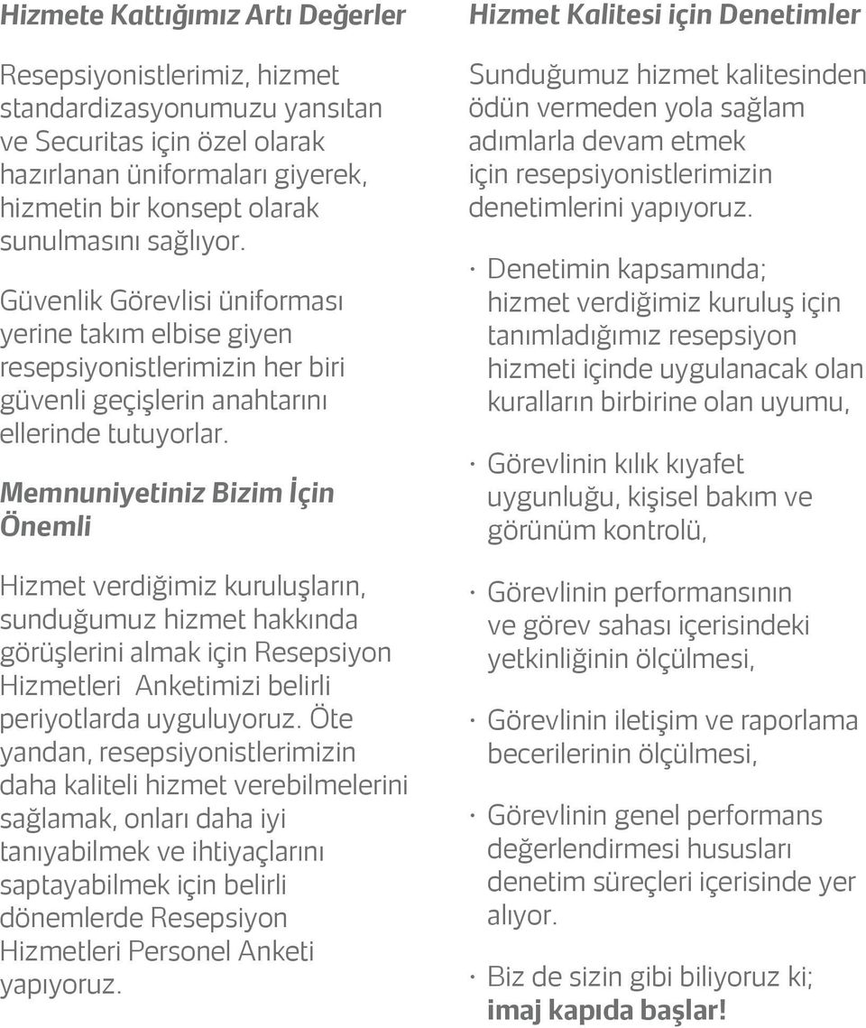 Memnuniyetiniz Bizim İçin Önemli Hizmet verdiğimiz kuruluşların, sunduğumuz hizmet hakkında görüşlerini almak için Resepsiyon Hizmetleri Anketimizi belirli periyotlarda uyguluyoruz.