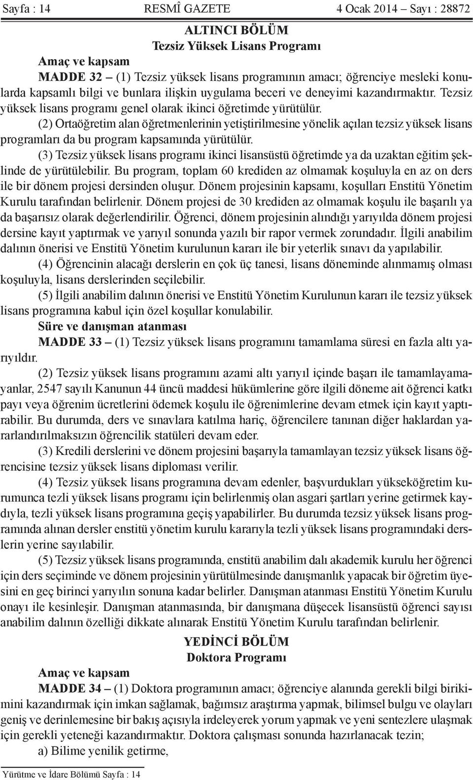 (2) Ortaöğretim alan öğretmenlerinin yetiştirilmesine yönelik açılan tezsiz yüksek lisans programları da bu program kapsamında yürütülür.