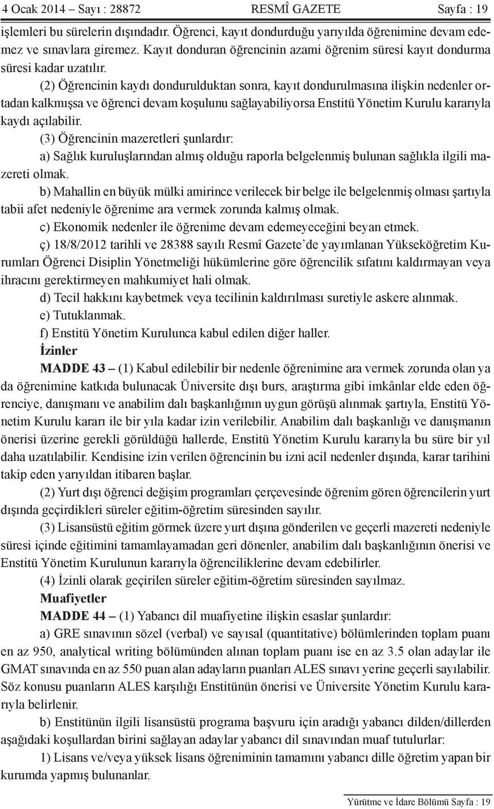 (2) Öğrencinin kaydı dondurulduktan sonra, kayıt dondurulmasına ilişkin nedenler ortadan kalkmışsa ve öğrenci devam koşulunu sağlayabiliyorsa Enstitü Yönetim Kurulu kararıyla kaydı açılabilir.