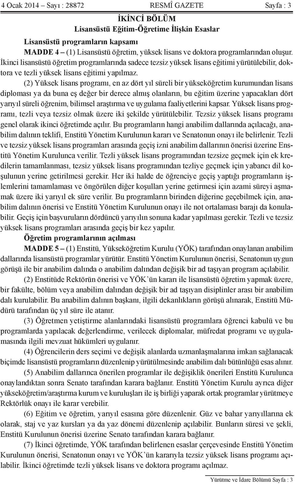 (2) Yüksek lisans programı, en az dört yıl süreli bir yükseköğretim kurumundan lisans diploması ya da buna eş değer bir derece almış olanların, bu eğitim üzerine yapacakları dört yarıyıl süreli