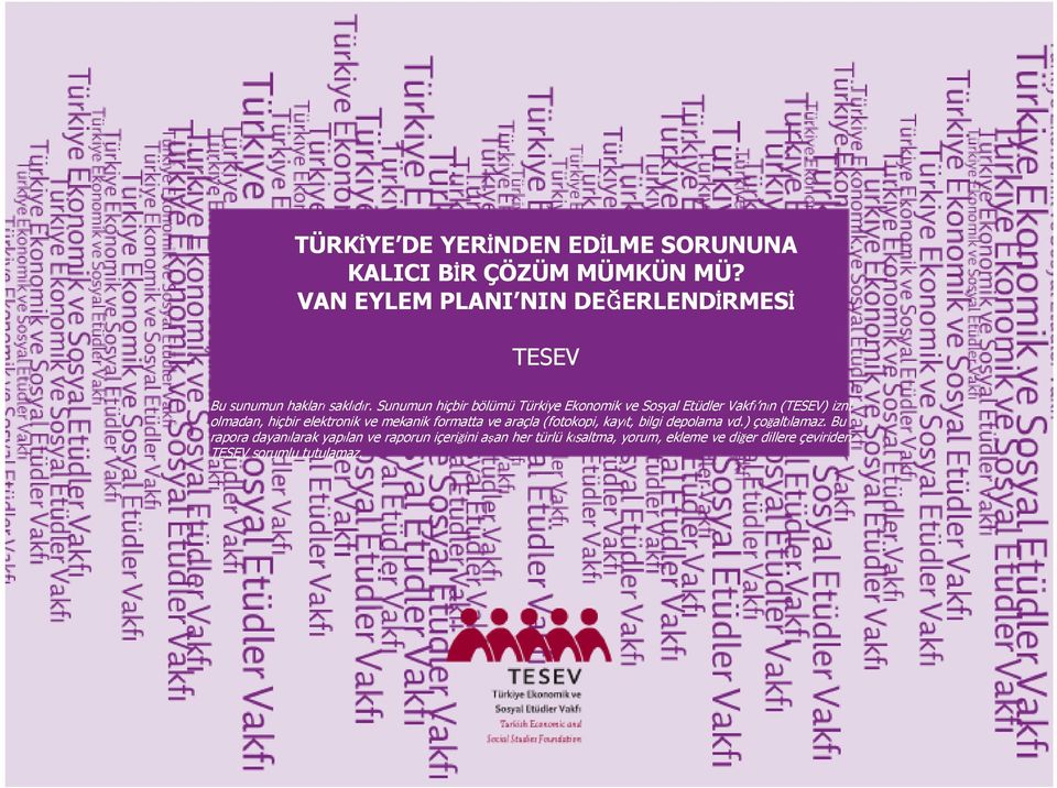 Sunumun hiçbir bölümü Türkiye Ekonomik ve Sosyal Etüdler Vakfı nın (TESEV) izni olmadan, hiçbir elektronik ve