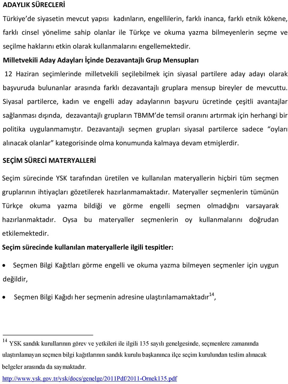 Milletvekili Aday Adayları İçinde Dezavantajlı Grup Mensupları 12 Haziran seçimlerinde milletvekili seçilebilmek için siyasal partilere aday adayı olarak başvuruda bulunanlar arasında farklı