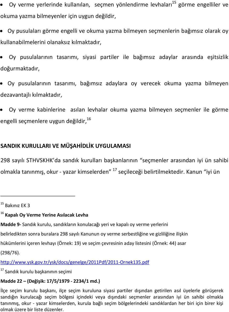 adaylara oy verecek okuma yazma bilmeyen dezavantajlı kılmaktadır, Oy verme kabinlerine asılan levhalar okuma yazma bilmeyen seçmenler ile görme engelli seçmenlere uygun değildir, 16 SANDIK KURULLARI