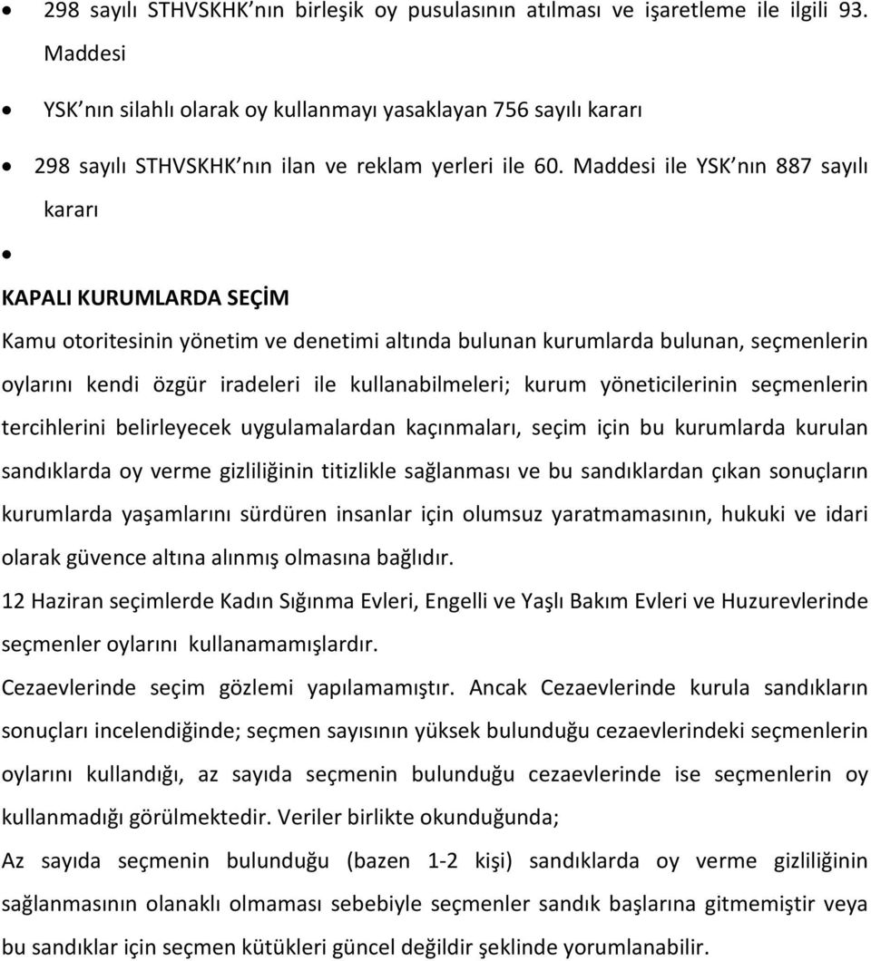 Maddesi ile YSK nın 887 sayılı kararı KAPALI KURUMLARDA SEÇİM Kamu otoritesinin yönetim ve denetimi altında bulunan kurumlarda bulunan, seçmenlerin oylarını kendi özgür iradeleri ile