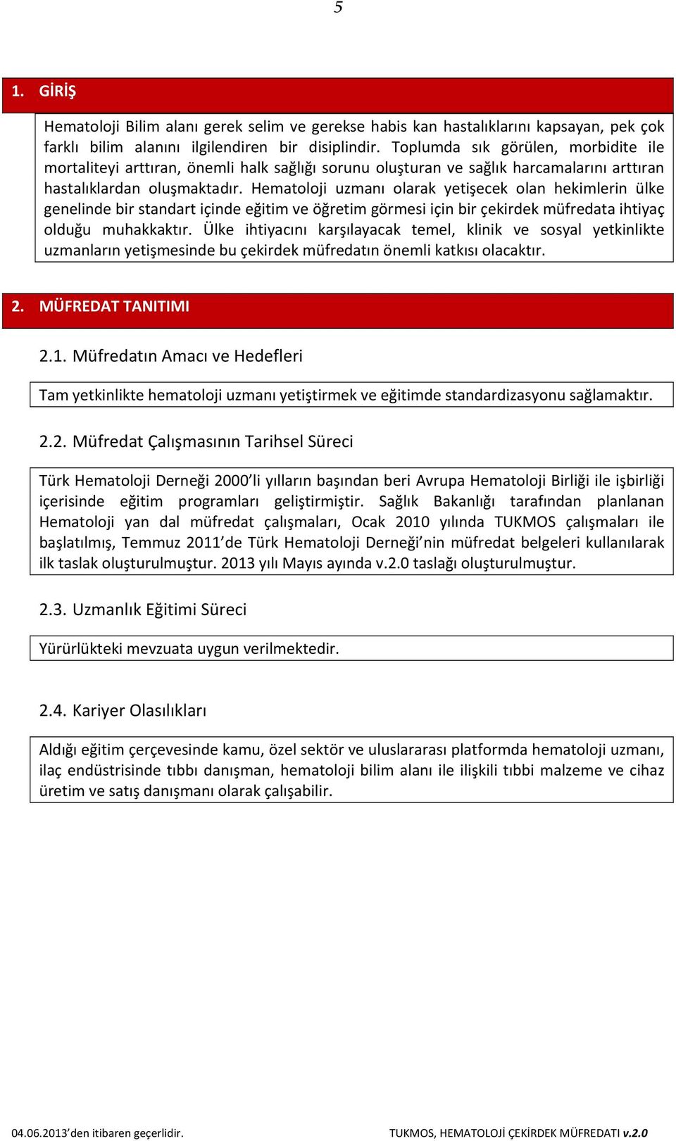 Hematoloji uzmanı olarak yetişecek olan hekimlerin ülke genelinde bir standart içinde eğitim ve öğretim görmesi için bir çekirdek müfredata ihtiyaç olduğu muhakkaktır.