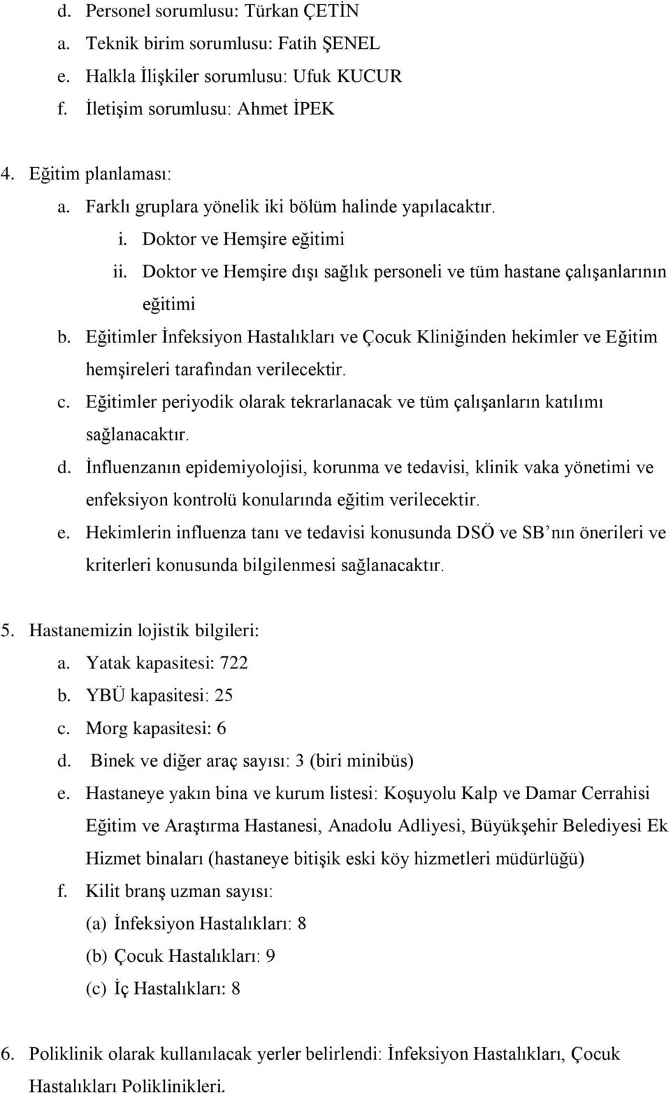 Eğitimler İnfeksiyon Hastalıkları ve Çocuk Kliniğinden hekimler ve Eğitim hemşireleri tarafından verilecektir. c. Eğitimler periyodik olarak tekrarlanacak ve tüm çalışanların katılımı d.