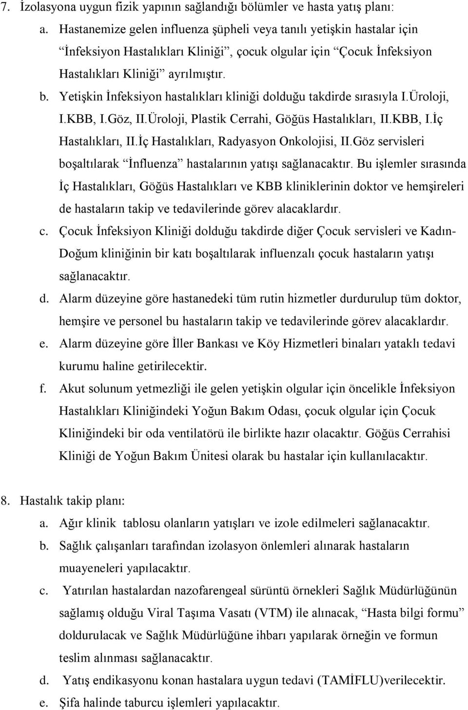 Yetişkin İnfeksiyon hastalıkları kliniği dolduğu takdirde sırasıyla I.Üroloji, I.KBB, I.Göz, II.Üroloji, Plastik Cerrahi, Göğüs Hastalıkları, II.KBB, I.İç Hastalıkları, II.