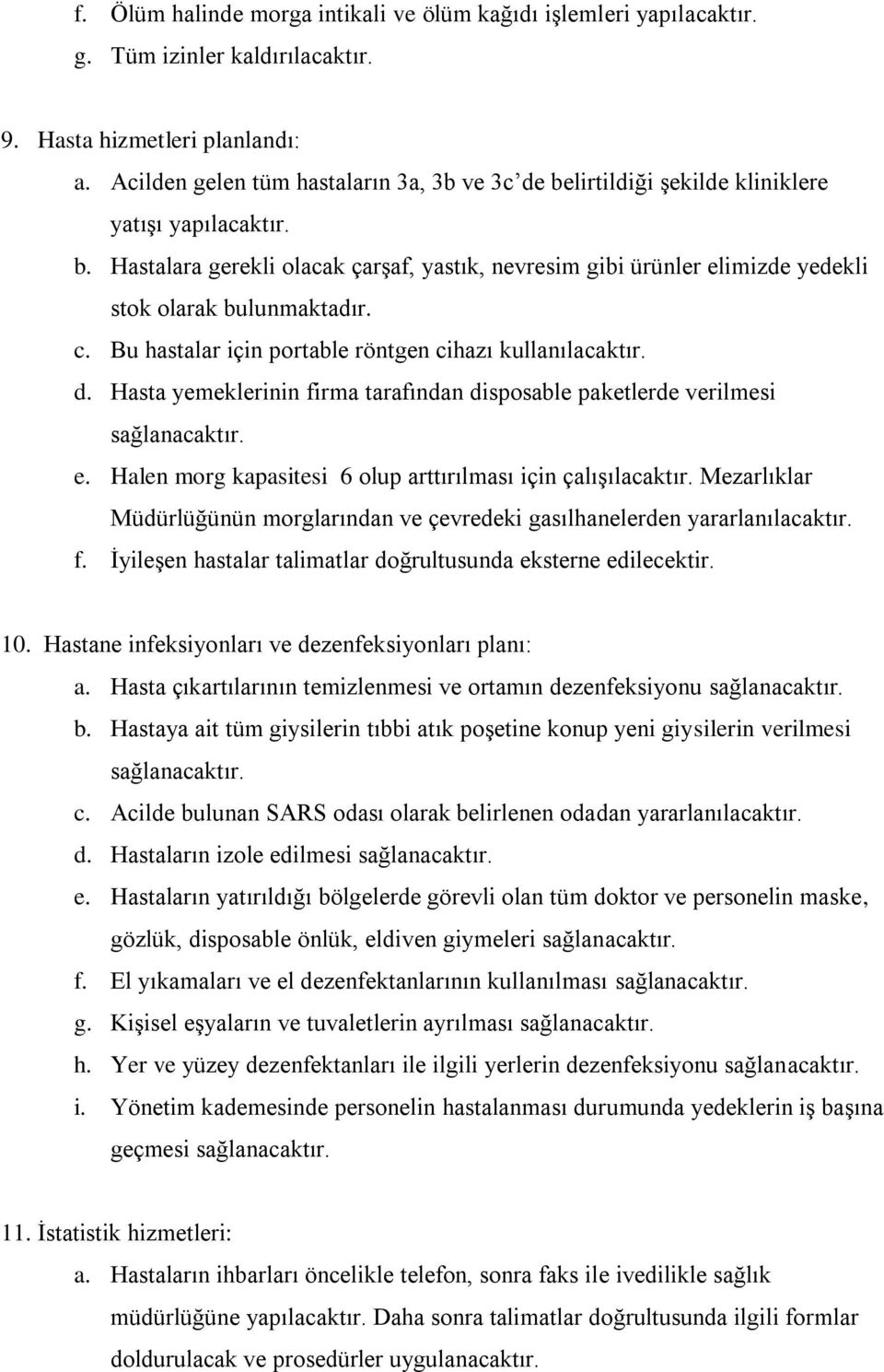 c. Bu hastalar için portable röntgen cihazı kullanılacaktır. d. Hasta yemeklerinin firma tarafından disposable paketlerde verilmesi e. Halen morg kapasitesi 6 olup arttırılması için çalışılacaktır.