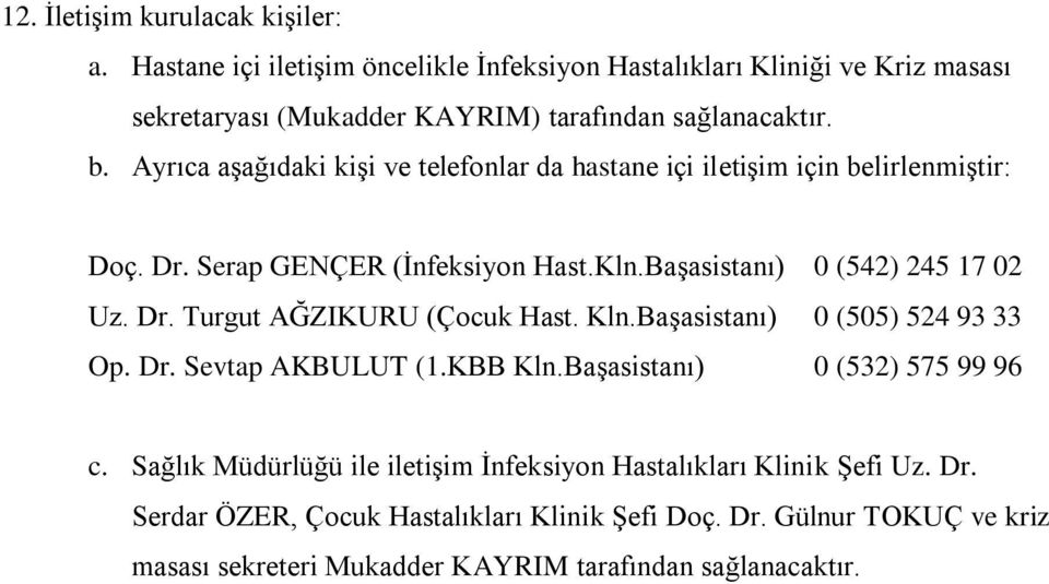 Dr. Turgut AĞZIKURU (Çocuk Hast. Kln.Başasistanı) 0 (505) 524 93 33 Op. Dr. Sevtap AKBULUT (1.KBB Kln.Başasistanı) 0 (532) 575 99 96 c.