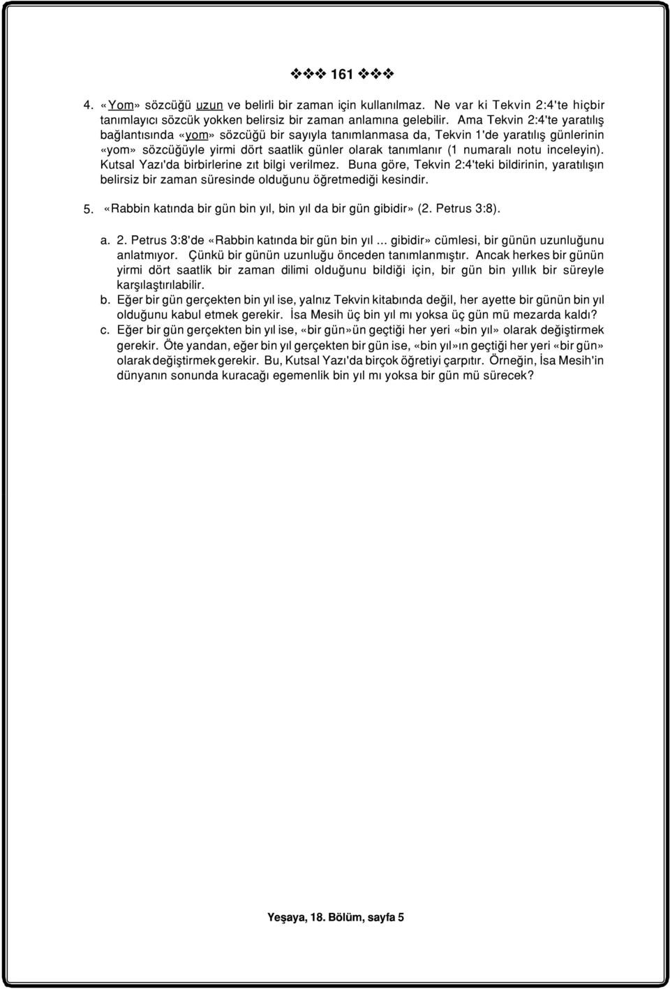 inceleyin). Kutsal Yazý'da birbirlerine zýt bilgi verilmez. Buna göre, Tekvin 2:4'teki bildirinin, yaratýlýþýn belirsiz bir zaman süresinde olduðunu öðretmediði kesindir. 5.