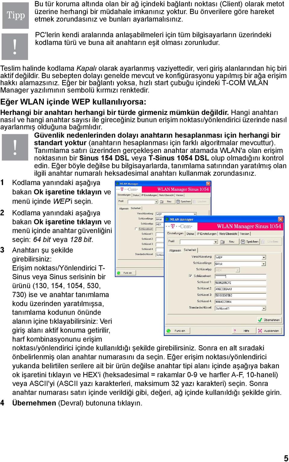 PC'lerin kendi aralarında anlaşabilmeleri için tüm bilgisayarların üzerindeki kodlama türü ve buna ait anahtarın eşit olması zorunludur.