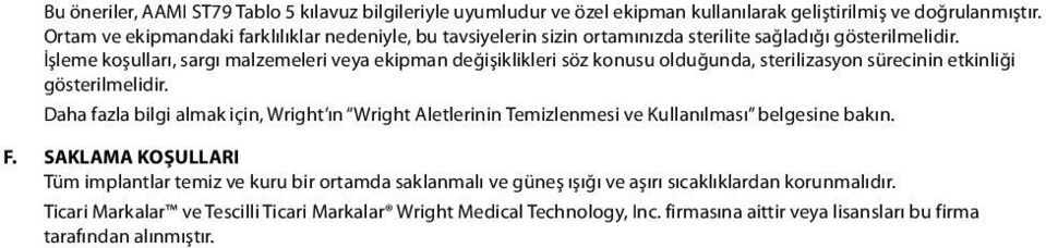 İşleme koşulları, sargı malzemeleri veya ekipman değişiklikleri söz konusu olduğunda, sterilizasyon sürecinin etkinliği gösterilmelidir.