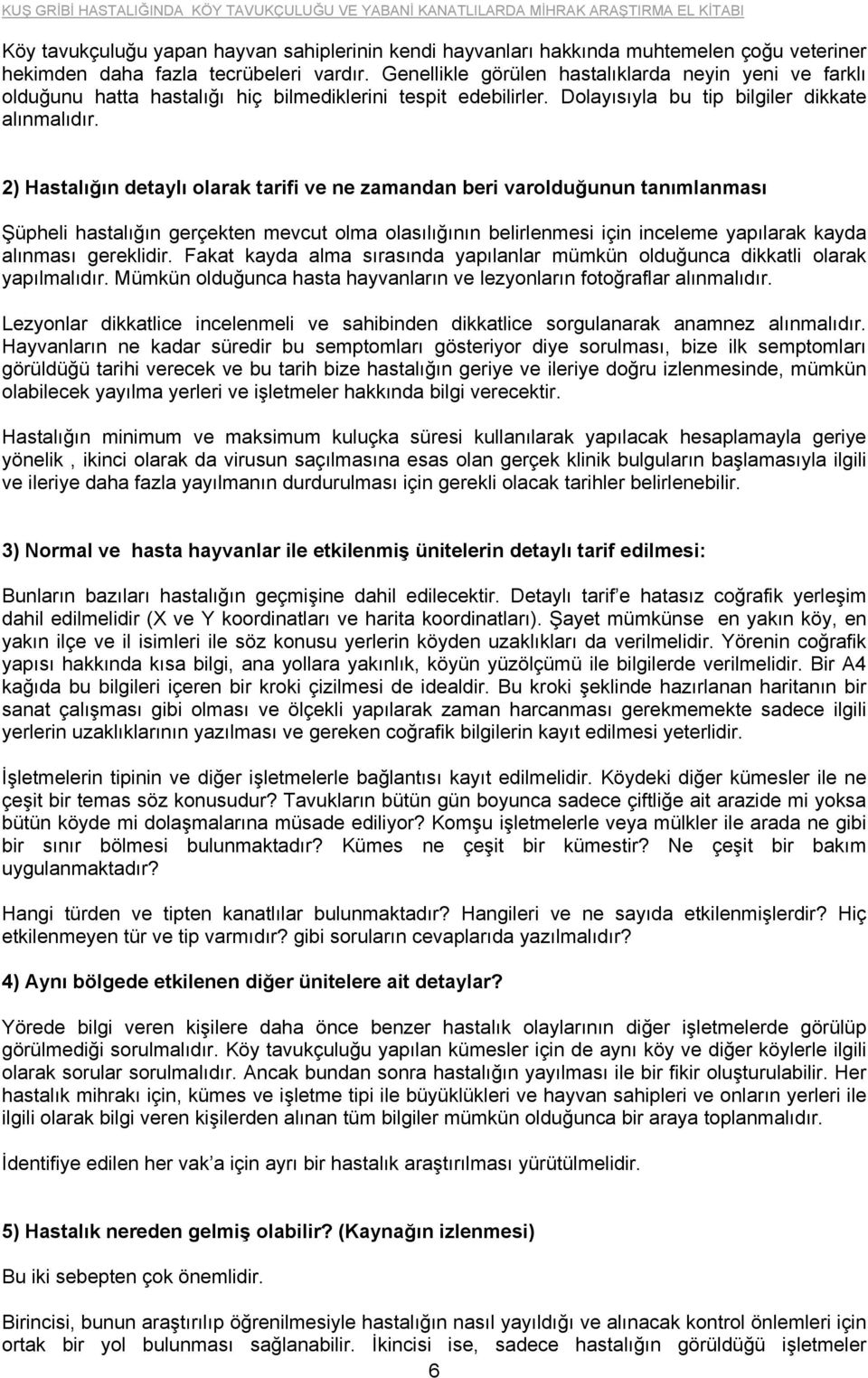 2) Hastalığın detaylı olarak tarifi ve ne zamandan beri varolduğunun tanımlanması Şüpheli hastalığın gerçekten mevcut olma lığının belirlenmesi için inceleme yapılarak kayda alınması gereklidir.