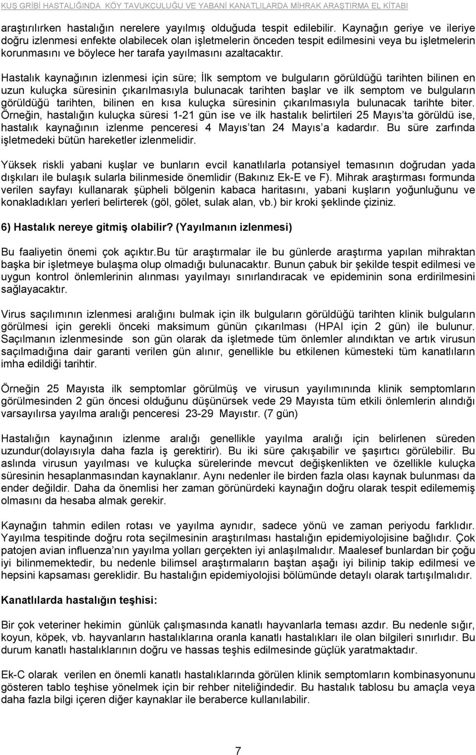 Hastalık kaynağının izlenmesi için süre; İlk semptom ve bulguların görüldüğü tarihten bilinen en uzun kuluçka süresinin çıkarılmasıyla bulunacak tarihten başlar ve ilk semptom ve bulguların görüldüğü