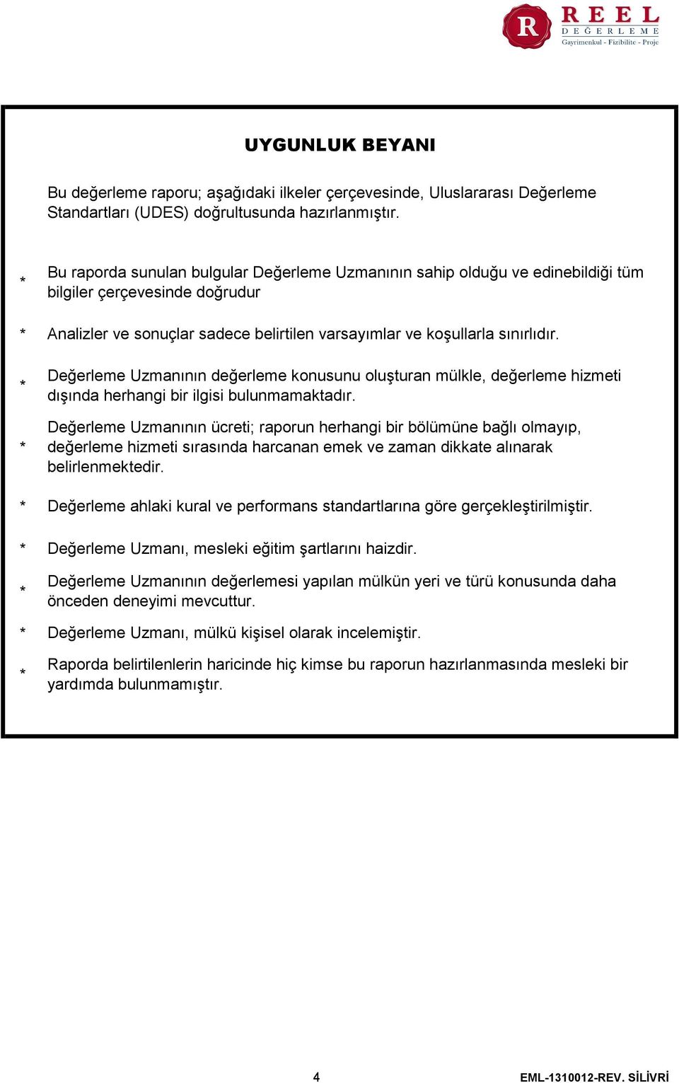 Değerleme Uzmanının değerleme konusunu oluşturan mülkle, değerleme hizmeti dışında herhangi bir ilgisi bulunmamaktadır.