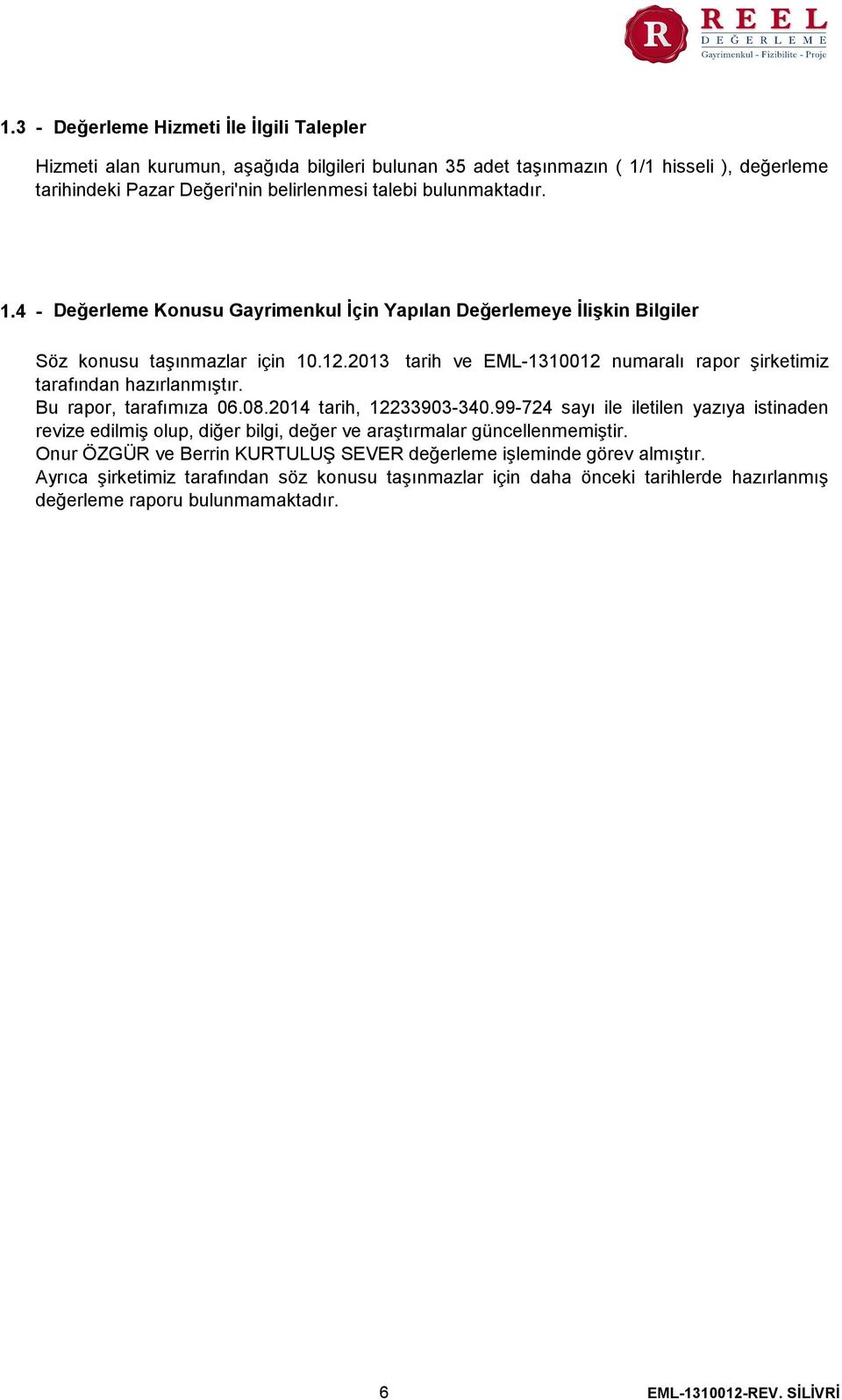 2013 tarih ve EML-1310012 numaralı rapor şirketimiz tarafından hazırlanmıştır. Bu rapor, tarafımıza 06.08.2014 tarih, 12233903-340.