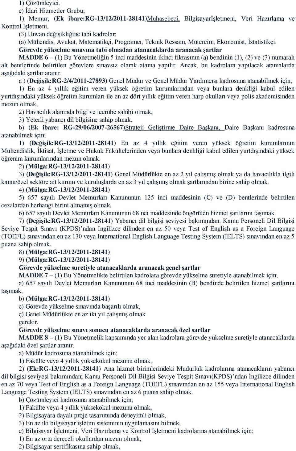 Görevde yükselme sınavına tabi olmadan atanacaklarda aranacak şartlar MADDE 6 (1) Bu Yönetmeliğin 5 inci maddesinin ikinci fıkrasının (a) bendinin (1), (2) ve (3) numaralı alt bentlerinde belirtilen