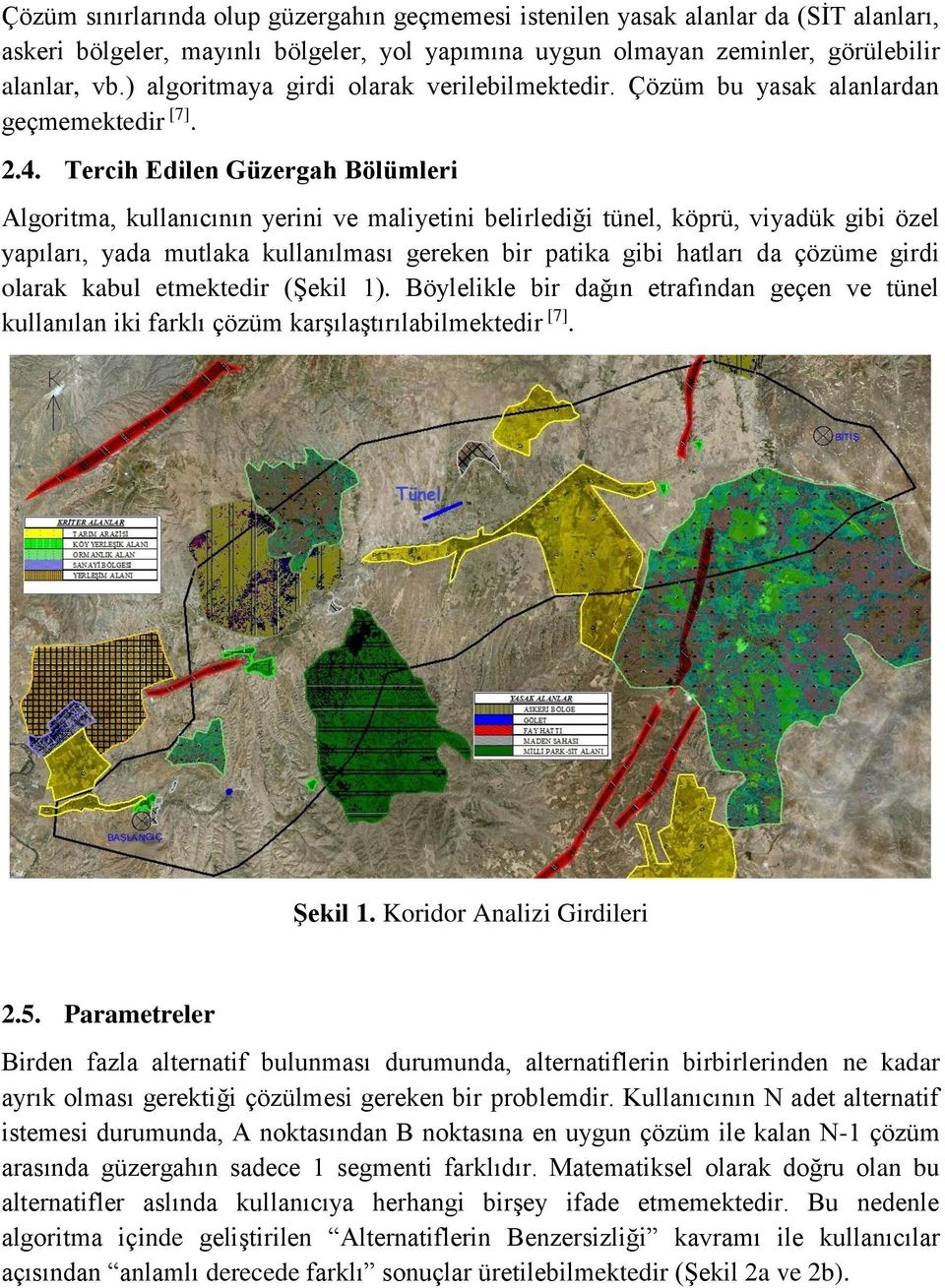 Tercih Edilen Güzergah Bölümleri Algoritma, kullanıcının yerini ve maliyetini belirlediği tünel, köprü, viyadük gibi özel yapıları, yada mutlaka kullanılması gereken bir patika gibi hatları da çözüme