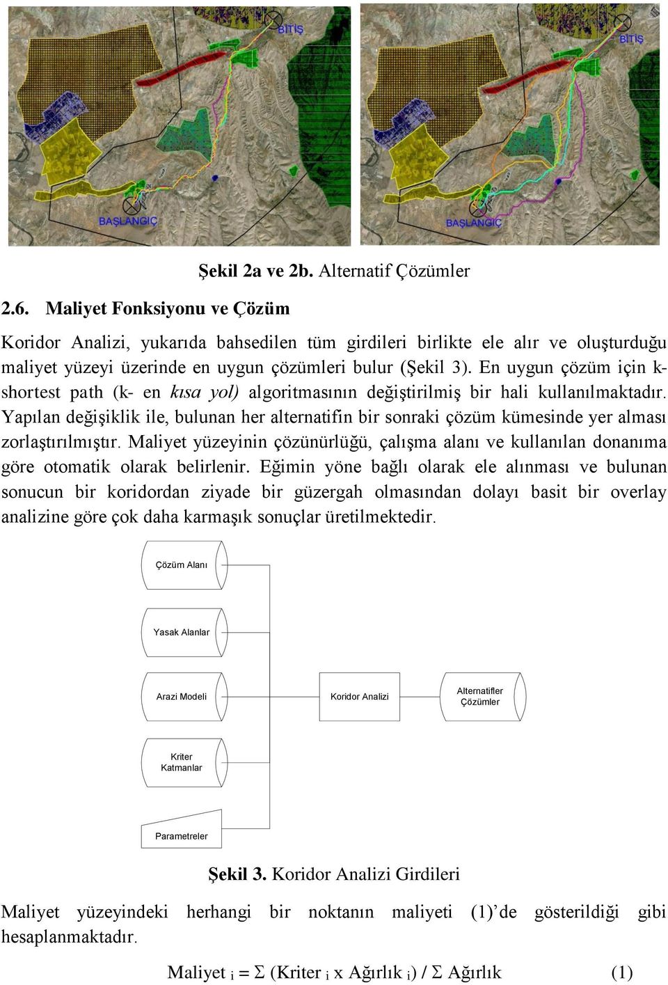 En uygun çözüm için k- shortest path (k- en kısa yol) algoritmasının değiştirilmiş bir hali kullanılmaktadır.